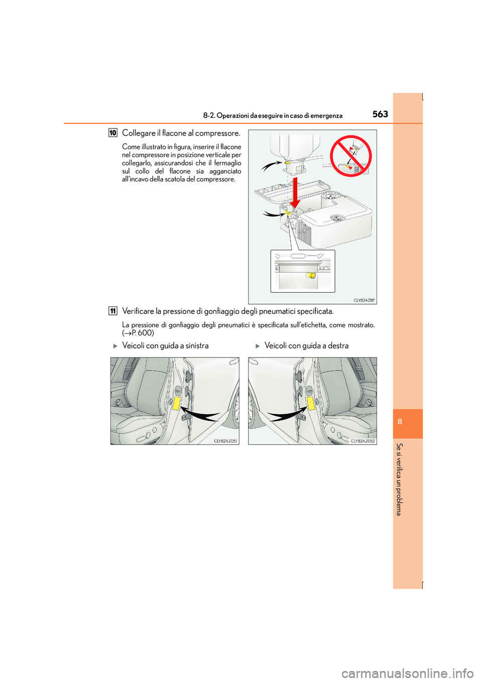 Lexus IS300h 2016  Manuale del proprietario (in Italian) 5638-2. Operazioni da eseguire in caso di emergenza
8
Se si verifica un problema
IS300h_EL(OM53D60L)
Collegare il flacone al compressore.
Come illustrato in figura, inserire il flacone
nel compressore