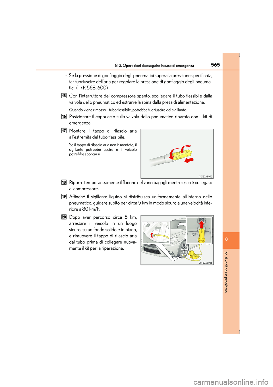 Lexus IS300h 2016  Manuale del proprietario (in Italian) 5658-2. Operazioni da eseguire in caso di emergenza
8
Se si verifica un problema
IS300h_EL(OM53D60L)
• Se la pressione di gonfiaggio degli pneumatici supera la pressione specificata,far fuoriuscire 
