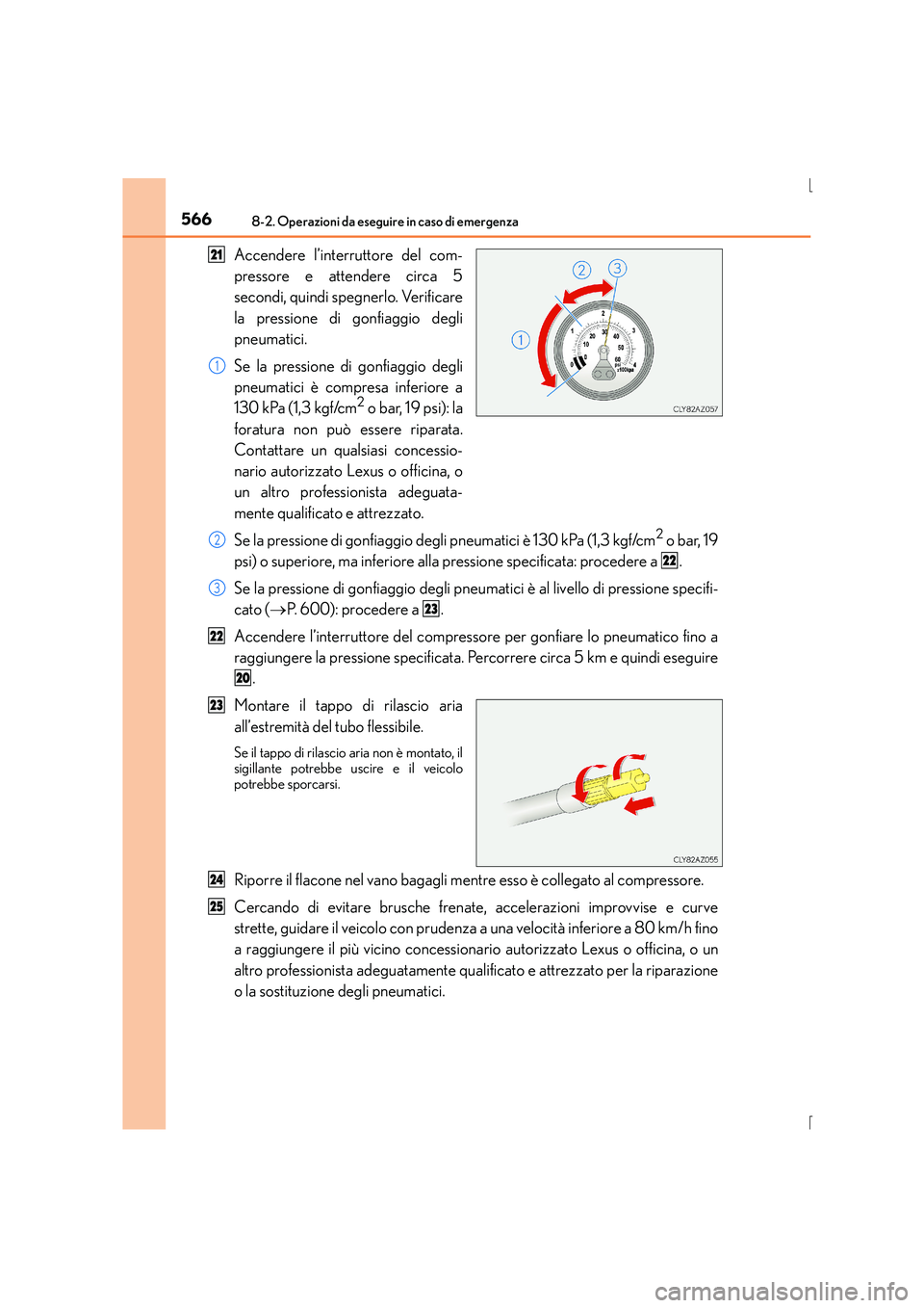 Lexus IS300h 2016  Manuale del proprietario (in Italian) 5668-2. Operazioni da eseguire in caso di emergenza
IS300h_EL(OM53D60L)
Accendere l’interruttore del com-
pressore e attendere circa 5
secondi, quindi spegnerlo. Verificare
la pressione di gonfiaggi