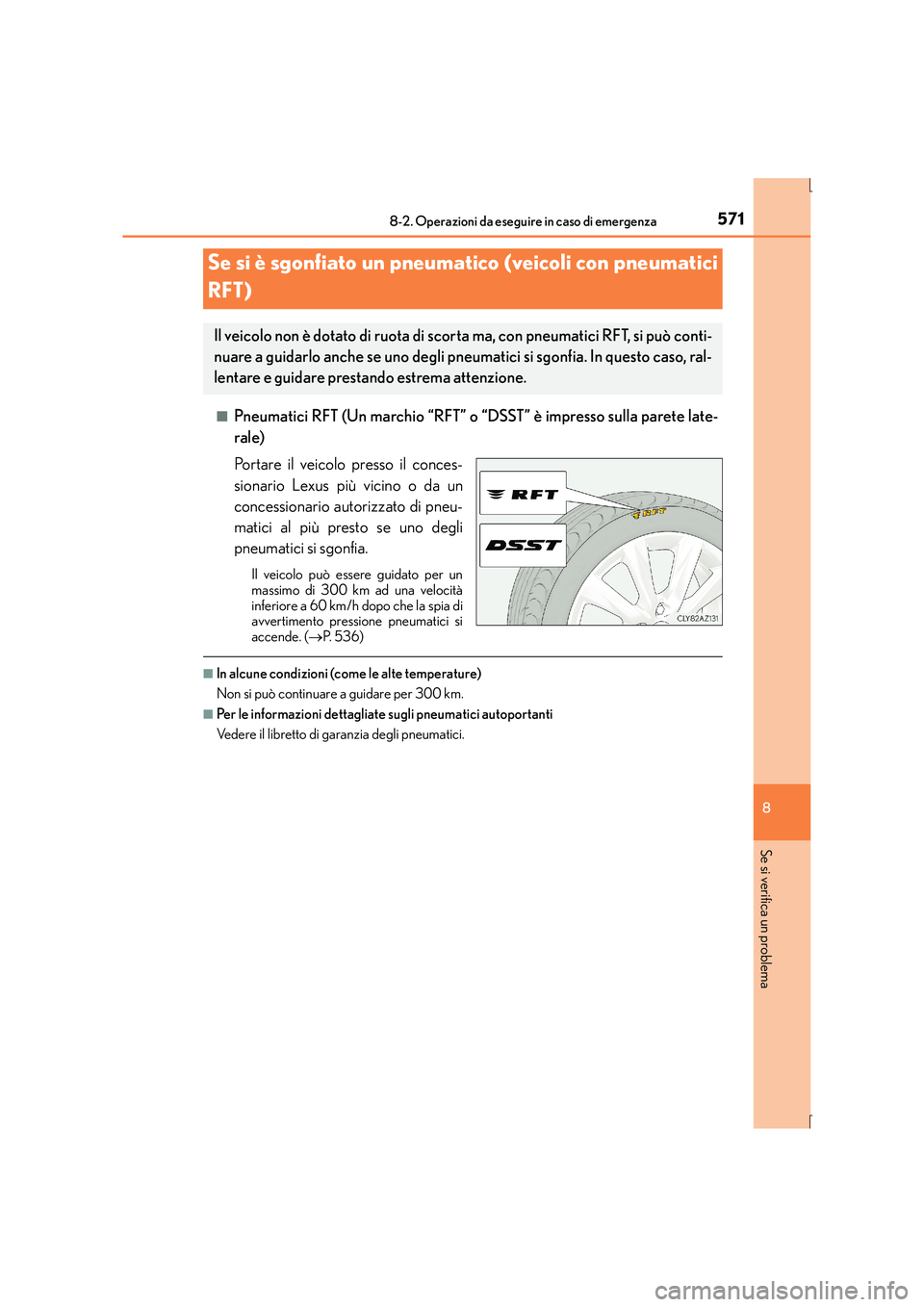 Lexus IS300h 2016  Manuale del proprietario (in Italian) 5718-2. Operazioni da eseguire in caso di emergenza
8
Se si verifica un problema
IS300h_EL(OM53D60L)■
Pneumatici RFT (Un marchio “RFT” o “DSST” è impresso sulla parete late-
rale)
Portare i