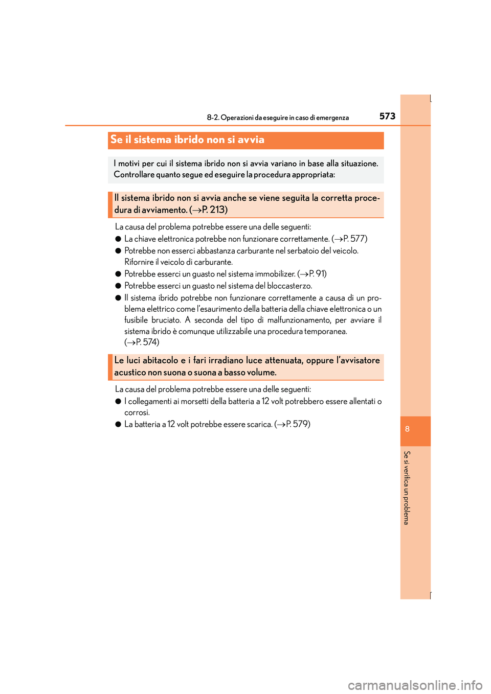 Lexus IS300h 2016  Manuale del proprietario (in Italian) 5738-2. Operazioni da eseguire in caso di emergenza
8
Se si verifica un problema
IS300h_EL(OM53D60L)
La causa del problema potrebbe essere una delle seguenti:
●La chiave elettronica potrebbe non fun