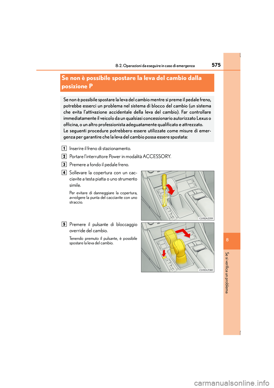 Lexus IS300h 2016  Manuale del proprietario (in Italian) 5758-2. Operazioni da eseguire in caso di emergenza
8
Se si verifica un problema
IS300h_EL(OM53D60L)
Inserire il freno di stazionamento.
Portare l’interruttore Power in modalità ACCESSORY.
Premere 