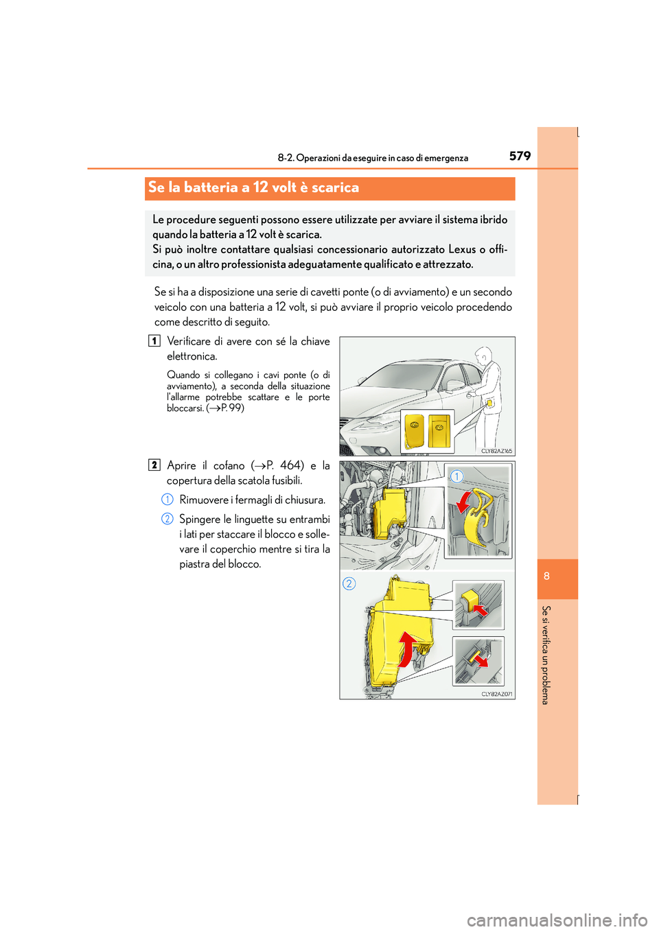 Lexus IS300h 2016  Manuale del proprietario (in Italian) 5798-2. Operazioni da eseguire in caso di emergenza
8
Se si verifica un problema
IS300h_EL(OM53D60L)
Se si ha a disposizione una serie di cavetti ponte (o di avviamento) e un secondo
veicolo con una b