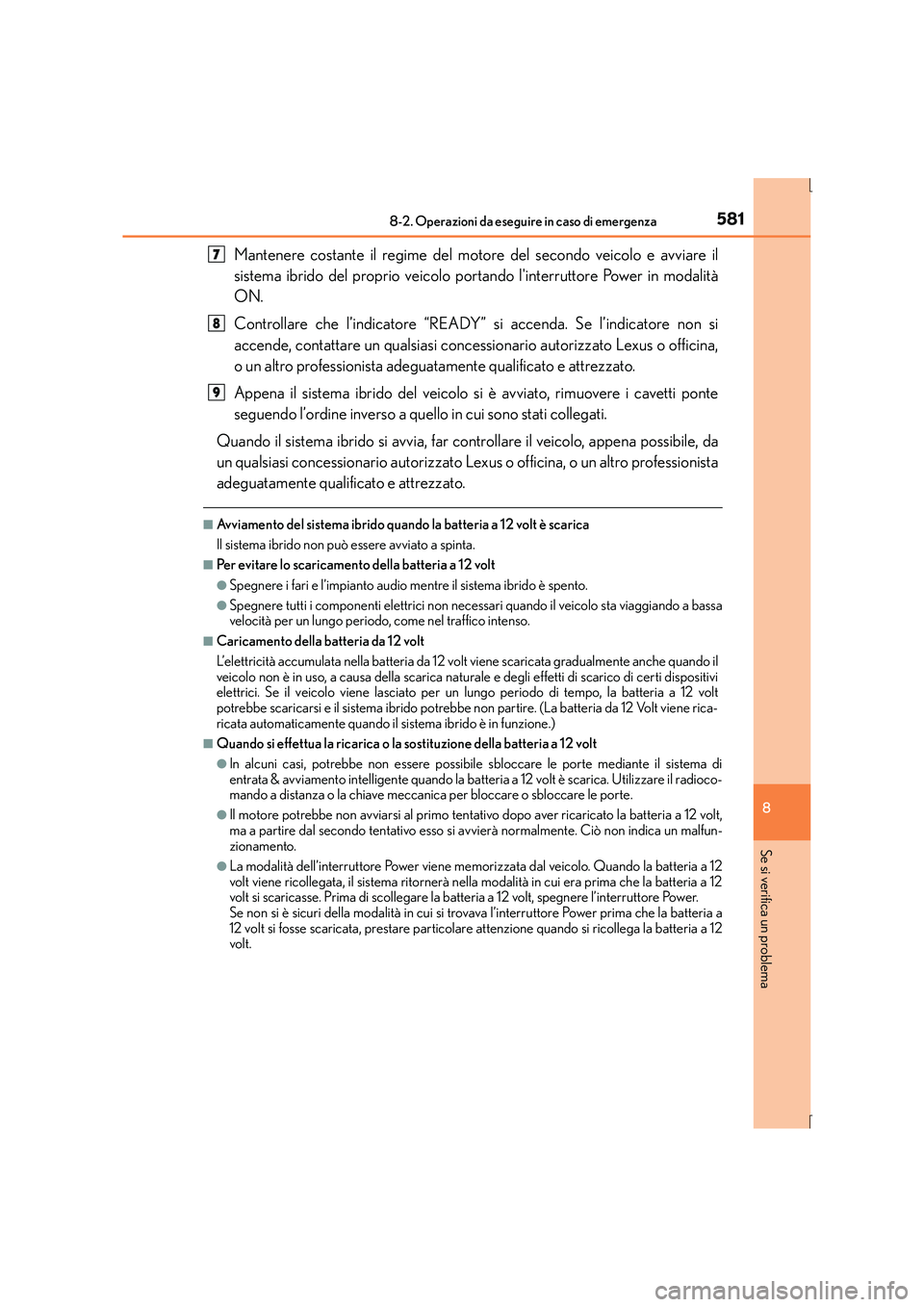 Lexus IS300h 2016  Manuale del proprietario (in Italian) 5818-2. Operazioni da eseguire in caso di emergenza
8
Se si verifica un problema
IS300h_EL(OM53D60L)
Mantenere costante il regime del motore del secondo veicolo e avviare il
sistema ibrido del proprio