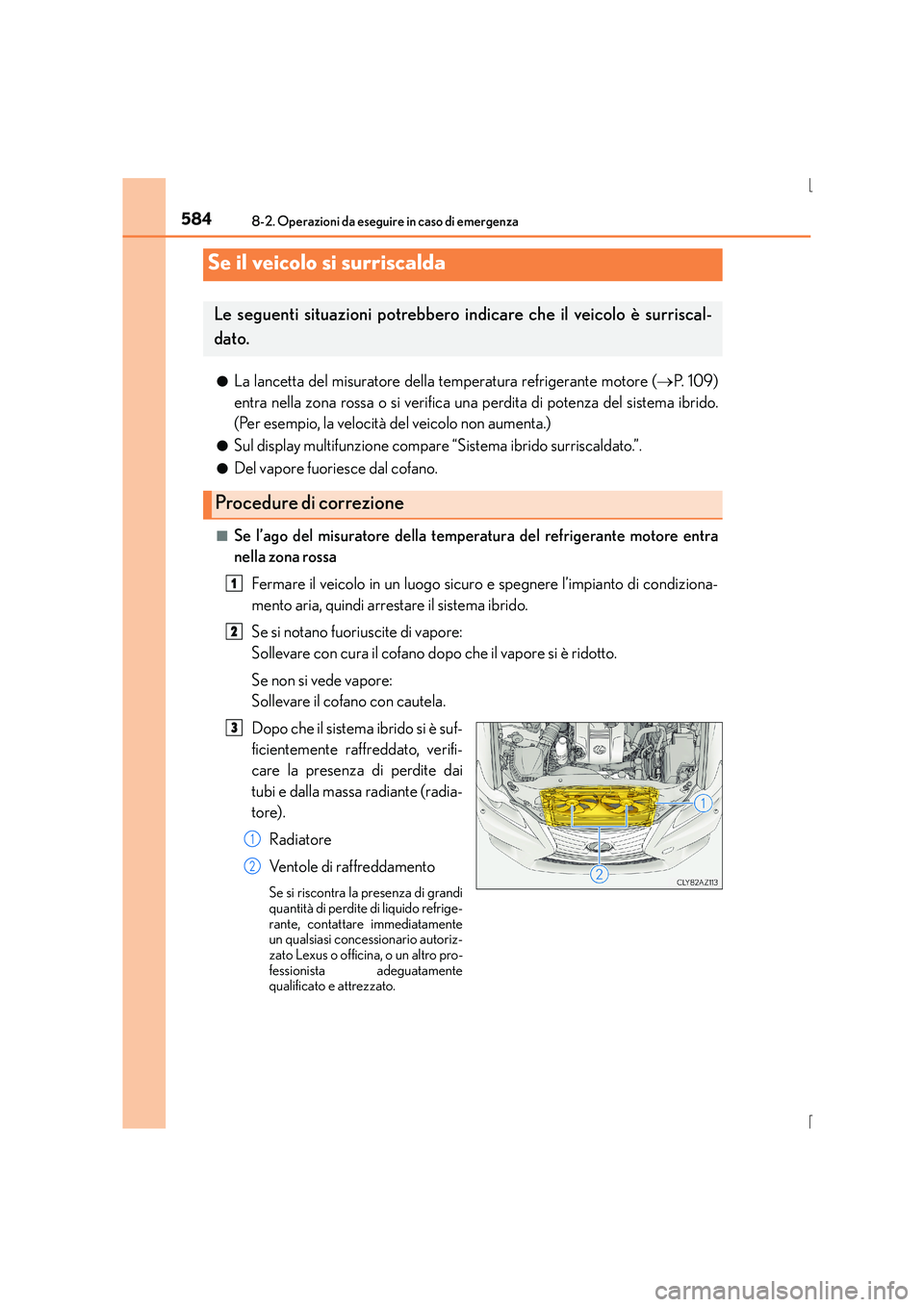 Lexus IS300h 2016  Manuale del proprietario (in Italian) 5848-2. Operazioni da eseguire in caso di emergenza
IS300h_EL(OM53D60L)●
La lancetta del misuratore della temperatura refrigerante motore (
→P.  1 0 9 )
entra nella zona rossa o si verifica una pe