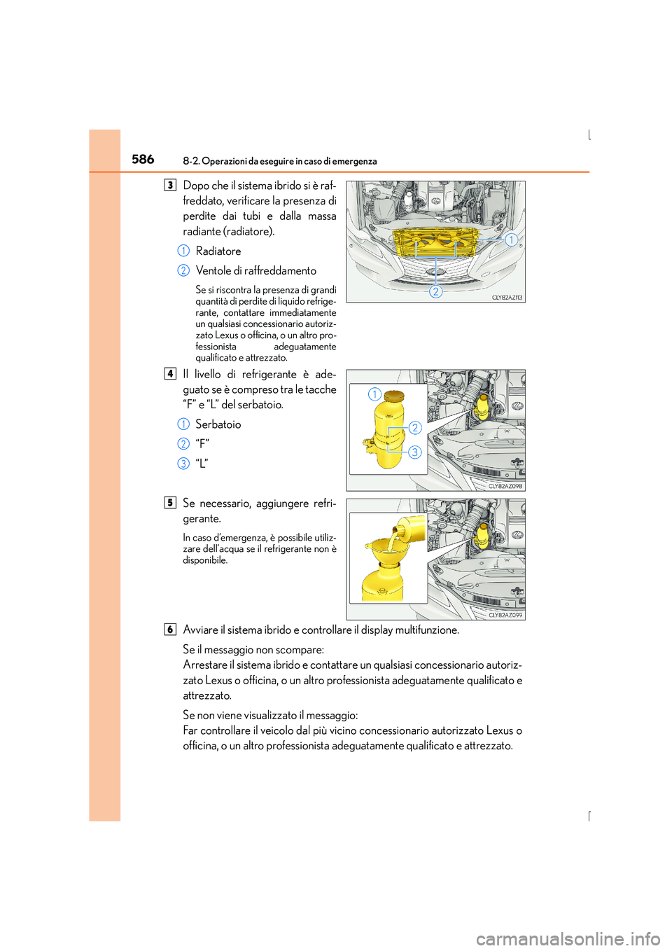 Lexus IS300h 2016  Manuale del proprietario (in Italian) 5868-2. Operazioni da eseguire in caso di emergenza
IS300h_EL(OM53D60L)
Dopo che il sistema ibrido si è raf-
freddato, verificare la presenza di
perdite dai tubi e dalla massa
radiante (radiatore).Ra
