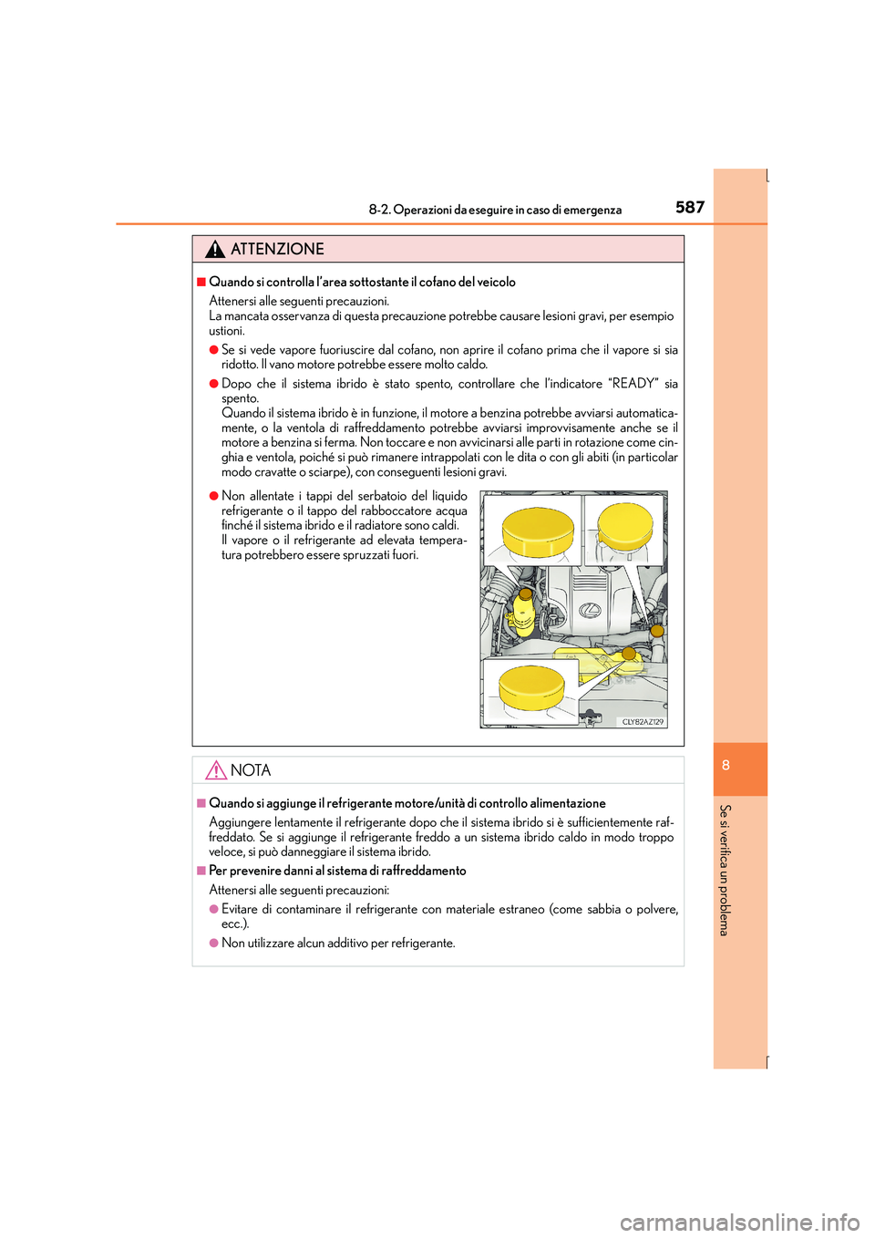 Lexus IS300h 2016  Manuale del proprietario (in Italian) 5878-2. Operazioni da eseguire in caso di emergenza
8
Se si verifica un problema
IS300h_EL(OM53D60L)
ATTENZIONE
■Quando si controlla l’area sottostante il cofano del veicolo
Attenersi alle seguent