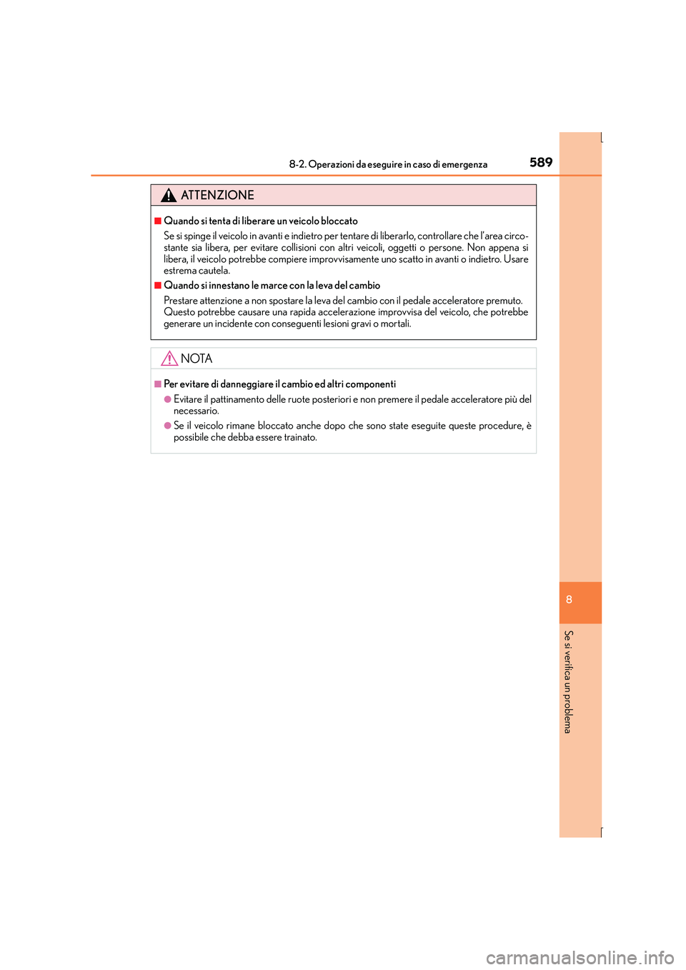 Lexus IS300h 2016  Manuale del proprietario (in Italian) 5898-2. Operazioni da eseguire in caso di emergenza
8
Se si verifica un problema
IS300h_EL(OM53D60L)
ATTENZIONE
■Quando si tenta di liberare un veicolo bloccato
Se si spinge il veicolo in avanti e i