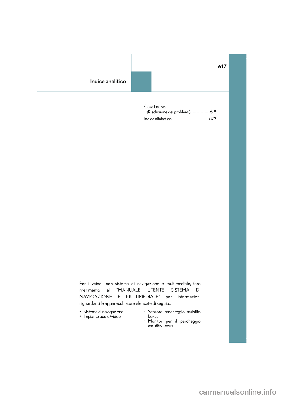 Lexus IS300h 2016  Manuale del proprietario (in Italian) 617
Indice analitico
IS300h_EL(OM53D60L)Cosa fare se... 
(Risoluzione dei problemi) ........................618
Indice alfabetico .............................................. 622
Per i veicoli con s