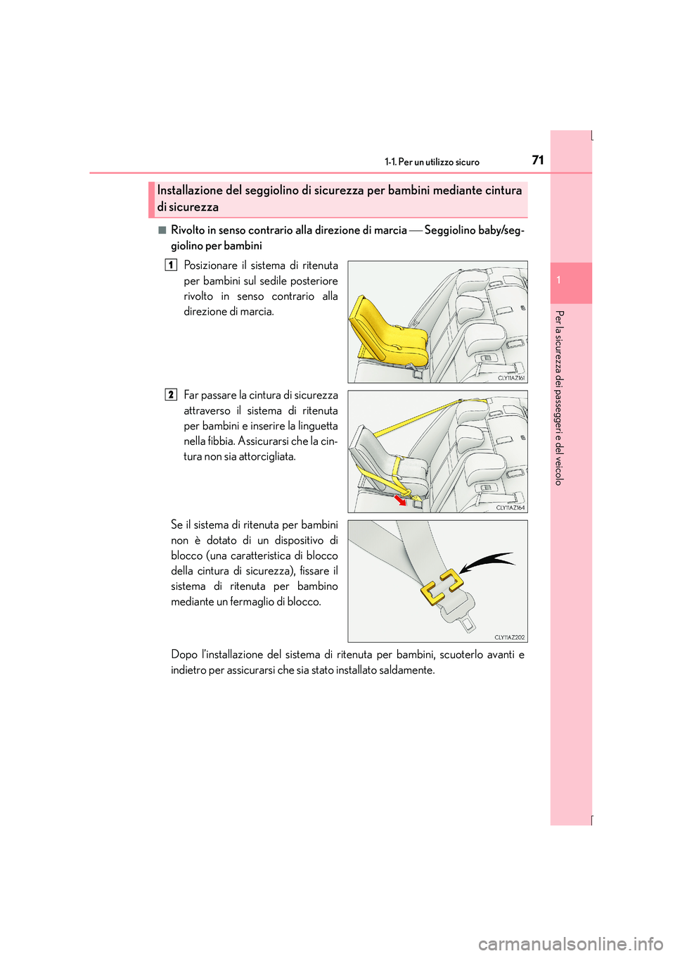 Lexus IS300h 2016  Manuale del proprietario (in Italian) 711-1. Per un utilizzo sicuro
1
Per la sicurezza dei passeggeri e del veicolo
IS300h_EL(OM53D60L)■
Rivolto in senso contrario alla direzione di marcia 
 Seggiolino baby/seg-
giolino per bambini
P
