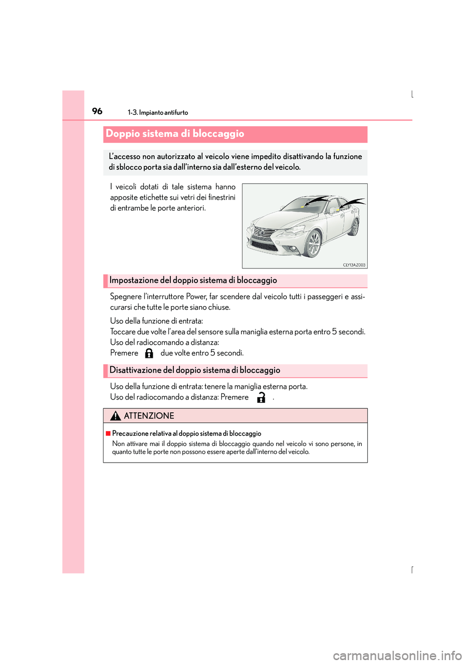 Lexus IS300h 2016 Manuale del proprietario (in Italian) 961-3. Impianto antifurto
IS300h_EL(OM53D60L)
I veicoli dotati di tale sistema hanno
apposite etichette sui vetri dei finestrini
di entrambe le porte anteriori.
Spegnere l’interruttore Power, far sc Lexus IS300h 2016 Manuale del proprietario (in Italian) 961-3. Impianto antifurto
IS300h_EL(OM53D60L)
I veicoli dotati di tale sistema hanno
apposite etichette sui vetri dei finestrini
di entrambe le porte anteriori.
Spegnere l’interruttore Power, far sc