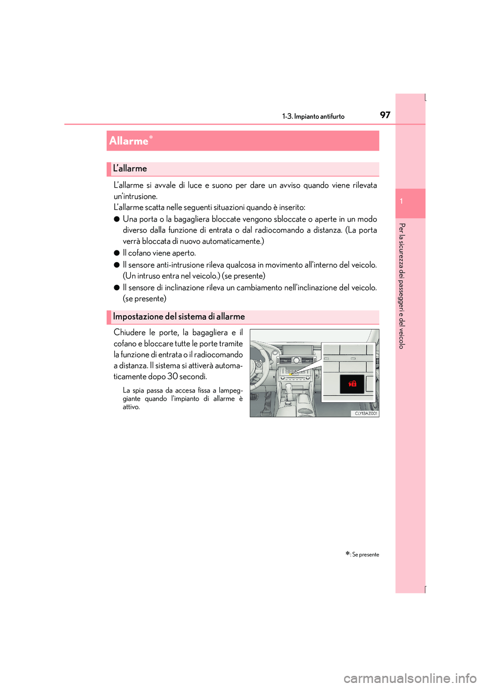 Lexus IS300h 2016 Manuale del proprietario (in Italian) 971-3. Impianto antifurto
1
Per la sicurezza dei passeggeri e del veicolo
IS300h_EL(OM53D60L)
L’allarme si avvale di luce e suono per dare un avviso quando viene rilevata
un’intrusione.
L’allarm Lexus IS300h 2016 Manuale del proprietario (in Italian) 971-3. Impianto antifurto
1
Per la sicurezza dei passeggeri e del veicolo
IS300h_EL(OM53D60L)
L’allarme si avvale di luce e suono per dare un avviso quando viene rilevata
un’intrusione.
L’allarm