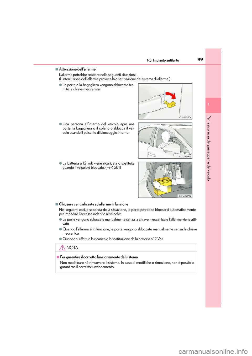 Lexus IS300h 2016 Manuale del proprietario (in Italian) 991-3. Impianto antifurto
1
Per la sicurezza dei passeggeri e del veicolo
IS300h_EL(OM53D60L)
■Attivazione dell’allarme
L’allarme potrebbe scattare nelle seguenti situazioni:
(L’interruzione d Lexus IS300h 2016 Manuale del proprietario (in Italian) 991-3. Impianto antifurto
1
Per la sicurezza dei passeggeri e del veicolo
IS300h_EL(OM53D60L)
■Attivazione dell’allarme
L’allarme potrebbe scattare nelle seguenti situazioni:
(L’interruzione d