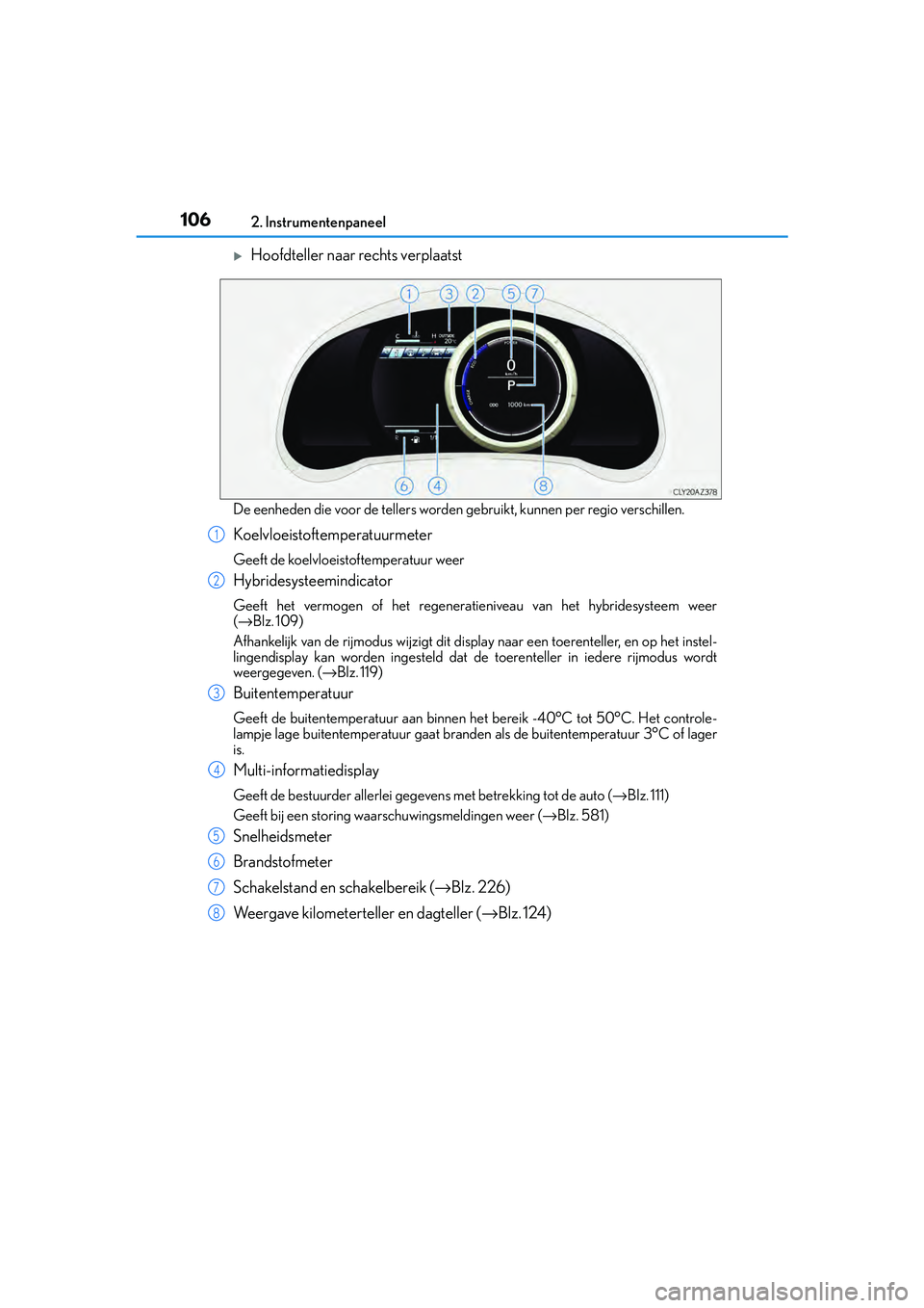 Lexus IS300h 2016 Manual (in Dutch) 1062. Instrumentenpaneel
IS300h_EE(OM53D89E)
Hoofdteller naar rechts verplaatst
De eenheden die voor de tellers worden gebruikt, kunnen per regio verschillen.
Koelvloeistoftemperatuurmeter
Geeft de Lexus IS300h 2016 Manual (in Dutch) 1062. Instrumentenpaneel
IS300h_EE(OM53D89E)
Hoofdteller naar rechts verplaatst
De eenheden die voor de tellers worden gebruikt, kunnen per regio verschillen.
Koelvloeistoftemperatuurmeter
Geeft de