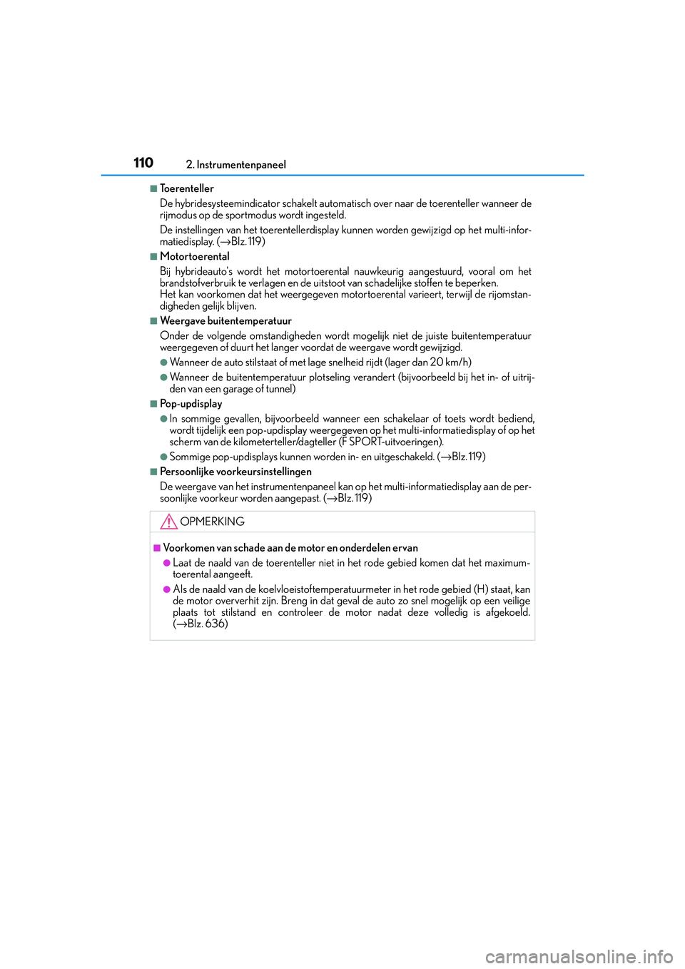 Lexus IS300h 2016 Manual (in Dutch) 1102. Instrumentenpaneel
IS300h_EE(OM53D89E)
■Toerenteller
De hybridesysteemindicator schakelt automatisch over naar de toerenteller wanneer de
rijmodus op de sportmodus wordt ingesteld.
De instelli Lexus IS300h 2016 Manual (in Dutch) 1102. Instrumentenpaneel
IS300h_EE(OM53D89E)
■Toerenteller
De hybridesysteemindicator schakelt automatisch over naar de toerenteller wanneer de
rijmodus op de sportmodus wordt ingesteld.
De instelli