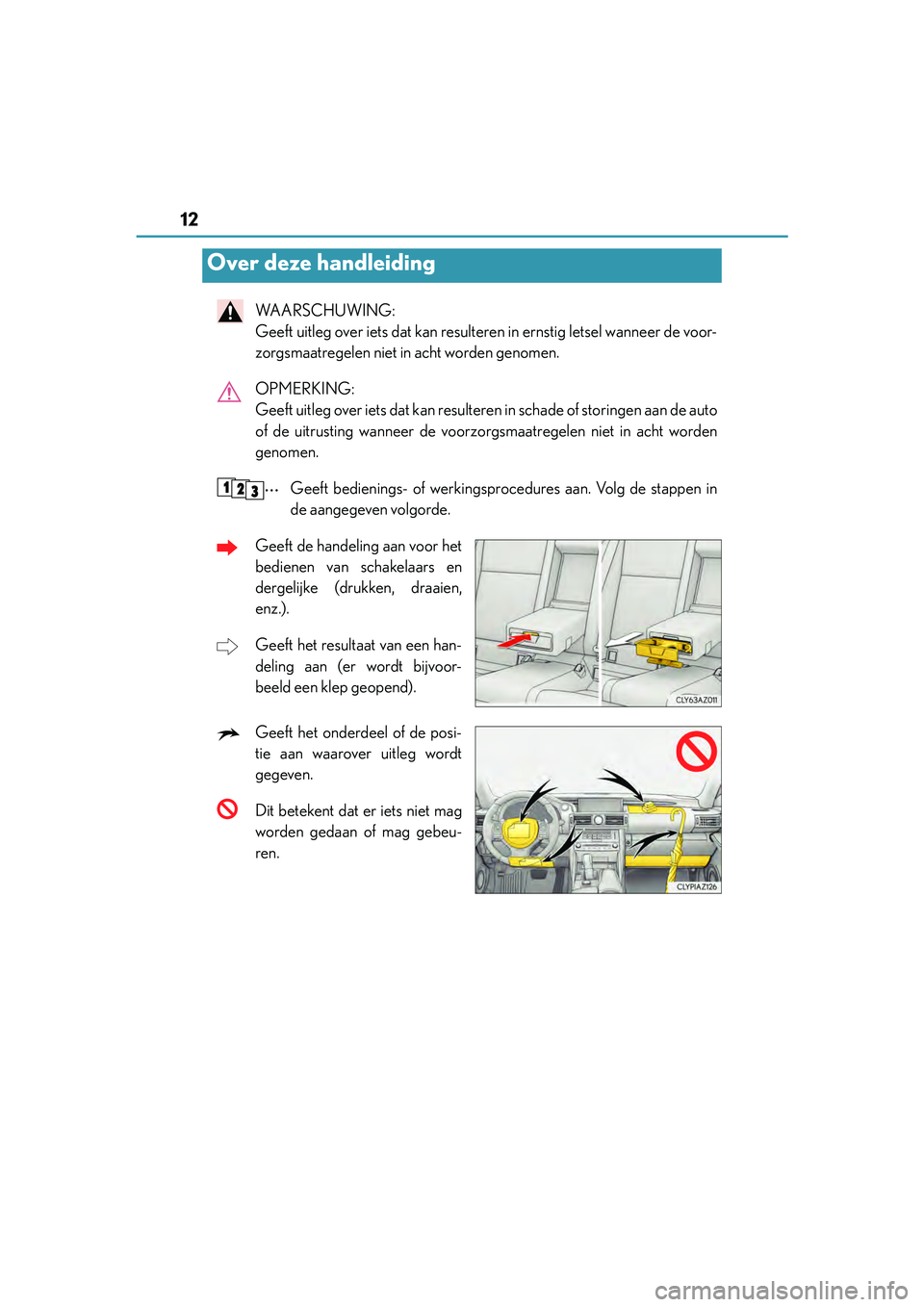 Lexus IS300h 2016 Manual (in Dutch) 12
IS300h_EE(OM53D89E)
WAARSCHUWING:
Geeft uitleg over iets dat kan resulteren in ernstig letsel wanneer de voor-
zorgsmaatregelen niet in acht worden genomen.
OPMERKING:
Geeft uitleg over iets dat Lexus IS300h 2016 Manual (in Dutch) 12
IS300h_EE(OM53D89E)
WAARSCHUWING:
Geeft uitleg over iets dat kan resulteren in ernstig letsel wanneer de voor-
zorgsmaatregelen niet in acht worden genomen.
OPMERKING:
Geeft uitleg over iets dat