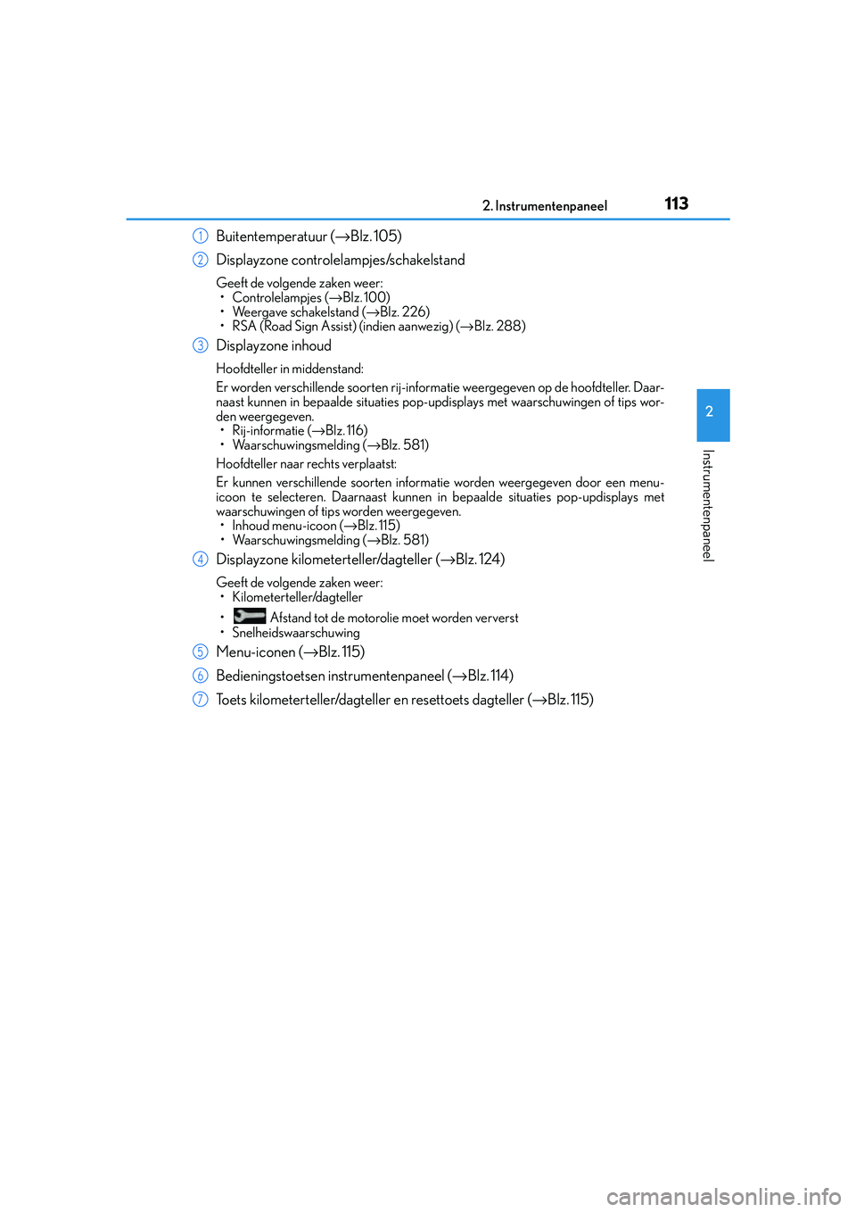 Lexus IS300h 2016  Manual (in Dutch) 1132. Instrumentenpaneel
2
Instrumentenpaneel
IS300h_EE(OM53D89E)
Buitentemperatuur (→Blz. 105)
Displayzone controlelampjes/schakelstand
Geeft de volgende zaken weer: • Controlelampjes ( →Blz. 1