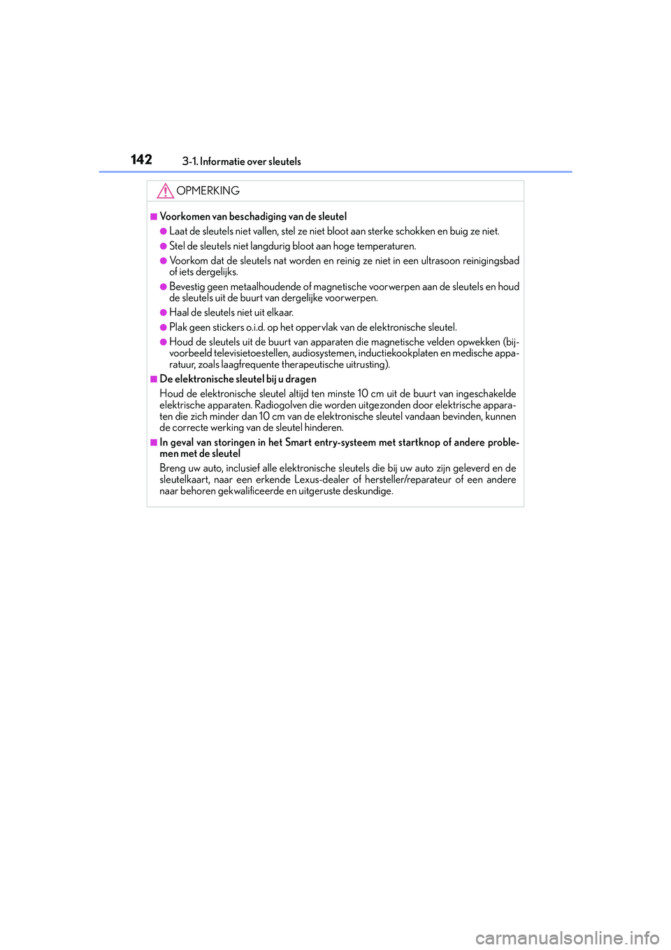 Lexus IS300h 2016 Manual (in Dutch) 1423-1. Informatie over sleutels
IS300h_EE(OM53D89E)
OPMERKING
■Voorkomen van beschadiging van de sleutel
●Laat de sleutels niet vallen, stel ze niet bloot aan sterke schokken en buig ze niet.
Lexus IS300h 2016 Manual (in Dutch) 1423-1. Informatie over sleutels
IS300h_EE(OM53D89E)
OPMERKING
■Voorkomen van beschadiging van de sleutel
●Laat de sleutels niet vallen, stel ze niet bloot aan sterke schokken en buig ze niet.