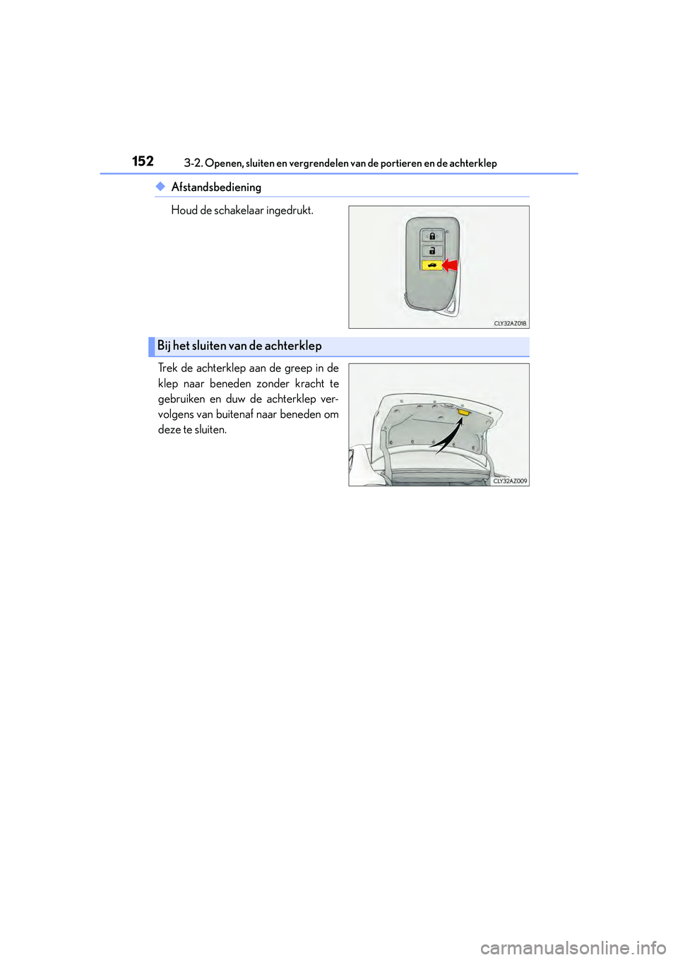 Lexus IS300h 2016  Manual (in Dutch) 1523-2. Openen, sluiten en vergrendelen van de portieren en de achterklep
IS300h_EE(OM53D89E)
◆Afstandsbediening
Houd de schakelaar ingedrukt.
Trek de achterklep aan de greep in de
klep naar beneden