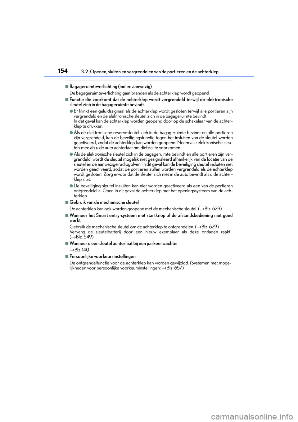 Lexus IS300h 2016  Manual (in Dutch) 1543-2. Openen, sluiten en vergrendelen van de portieren en de achterklep
IS300h_EE(OM53D89E)
■Bagageruimteverlichting (indien aanwezig)
De bagageruimteverlichting gaat branden als de achterklep wor