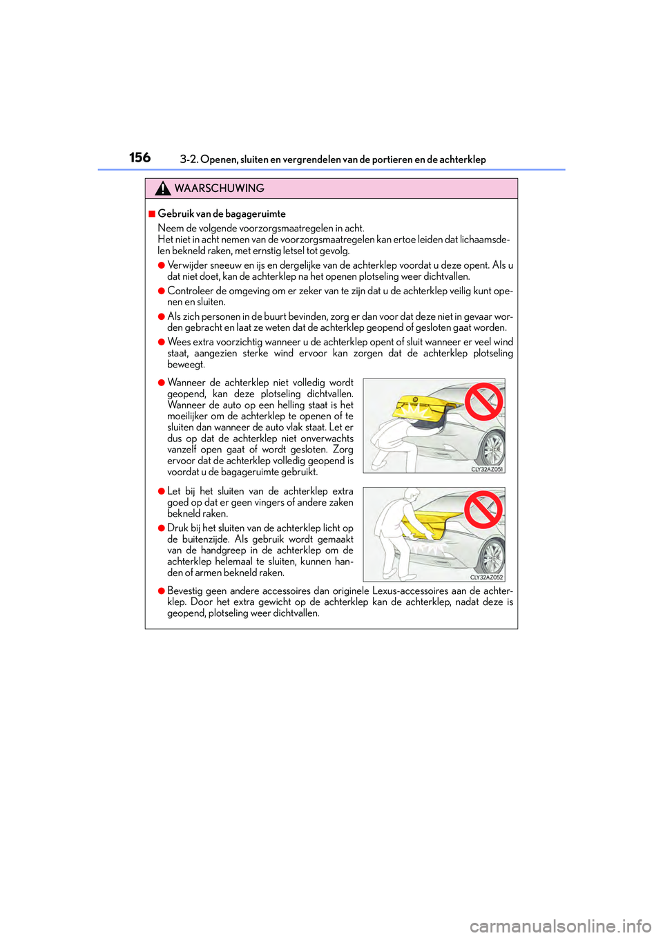 Lexus IS300h 2016  Manual (in Dutch) 1563-2. Openen, sluiten en vergrendelen van de portieren en de achterklep
IS300h_EE(OM53D89E)
WA A R S C H U W I N G
■Gebruik van de bagageruimte
Neem de volgende voorzorgsmaatregelen in acht.
Het n