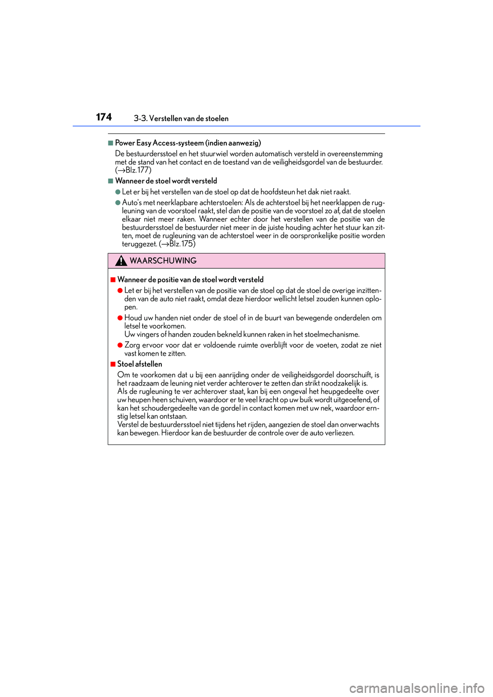 Lexus IS300h 2016  Manual (in Dutch) 1743-3. Verstellen van de stoelen
IS300h_EE(OM53D89E)
■Power Easy Access-systeem (indien aanwezig)
De bestuurdersstoel en het stuurwiel worden automatisch versteld in overeenstemming
met de stand va