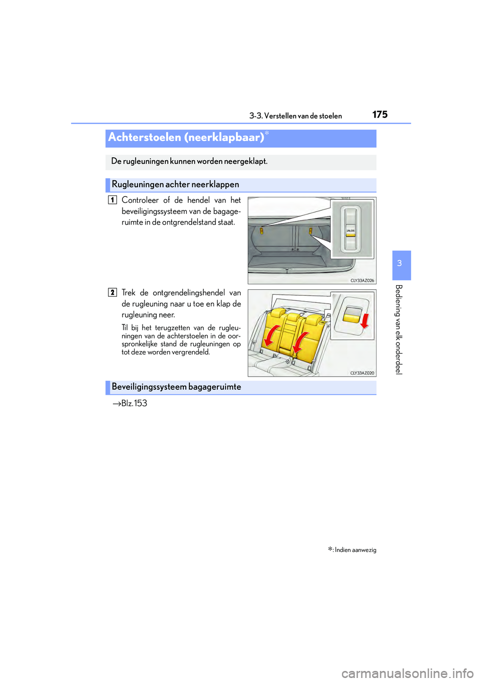 Lexus IS300h 2016  Manual (in Dutch) 1753-3. Verstellen van de stoelen
3
Bediening van elk onderdeel
IS300h_EE(OM53D89E)
Controleer of de hendel van het
beveiligingssysteem van de bagage-
ruimte in de ontgrendelstand staat.
Trek de ontgr