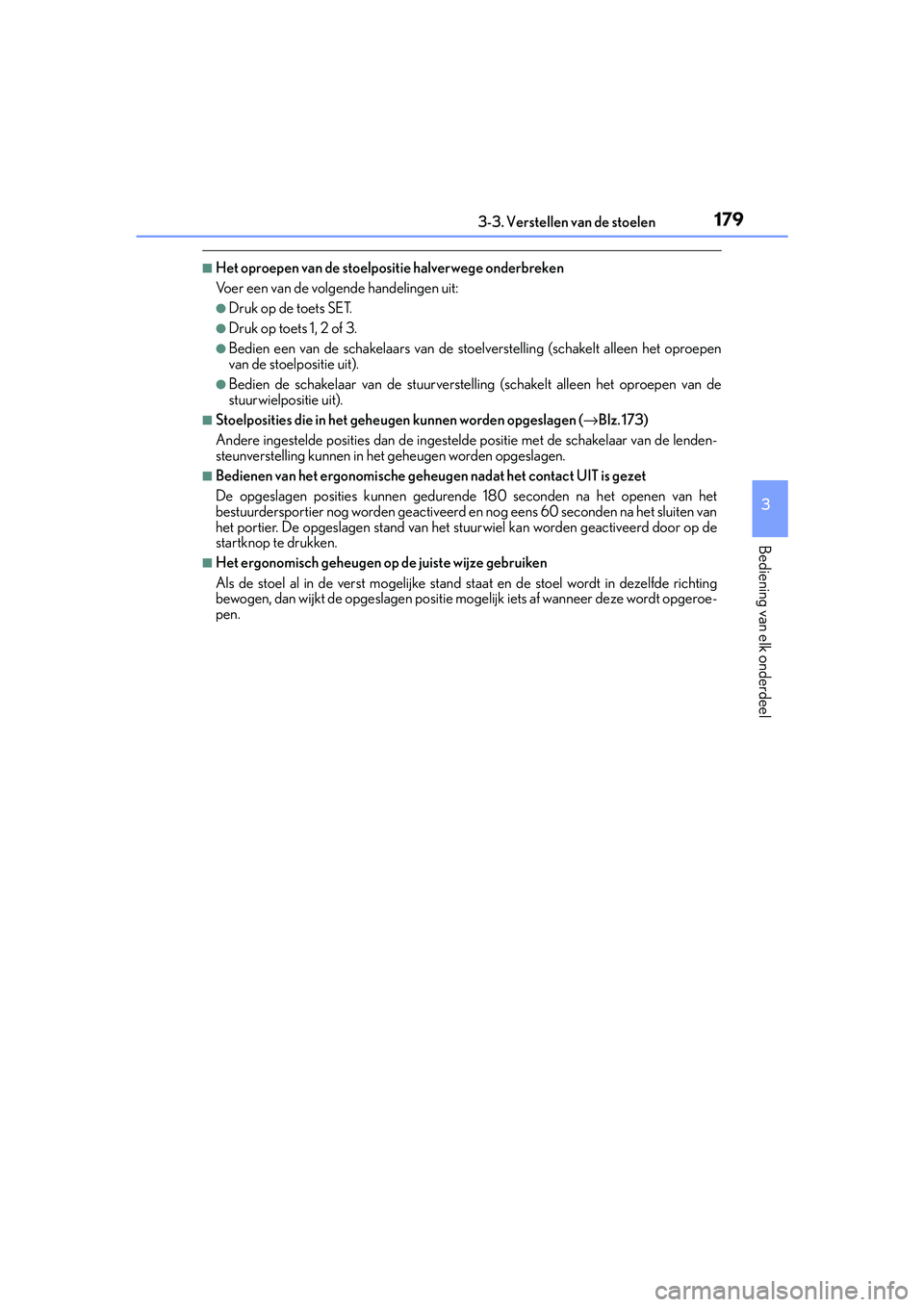 Lexus IS300h 2016  Manual (in Dutch) 1793-3. Verstellen van de stoelen
3
Bediening van elk onderdeel
IS300h_EE(OM53D89E)
■Het oproepen van de stoelpositie halverwege onderbreken
Voer een van de volgende handelingen uit:
●Druk op de t