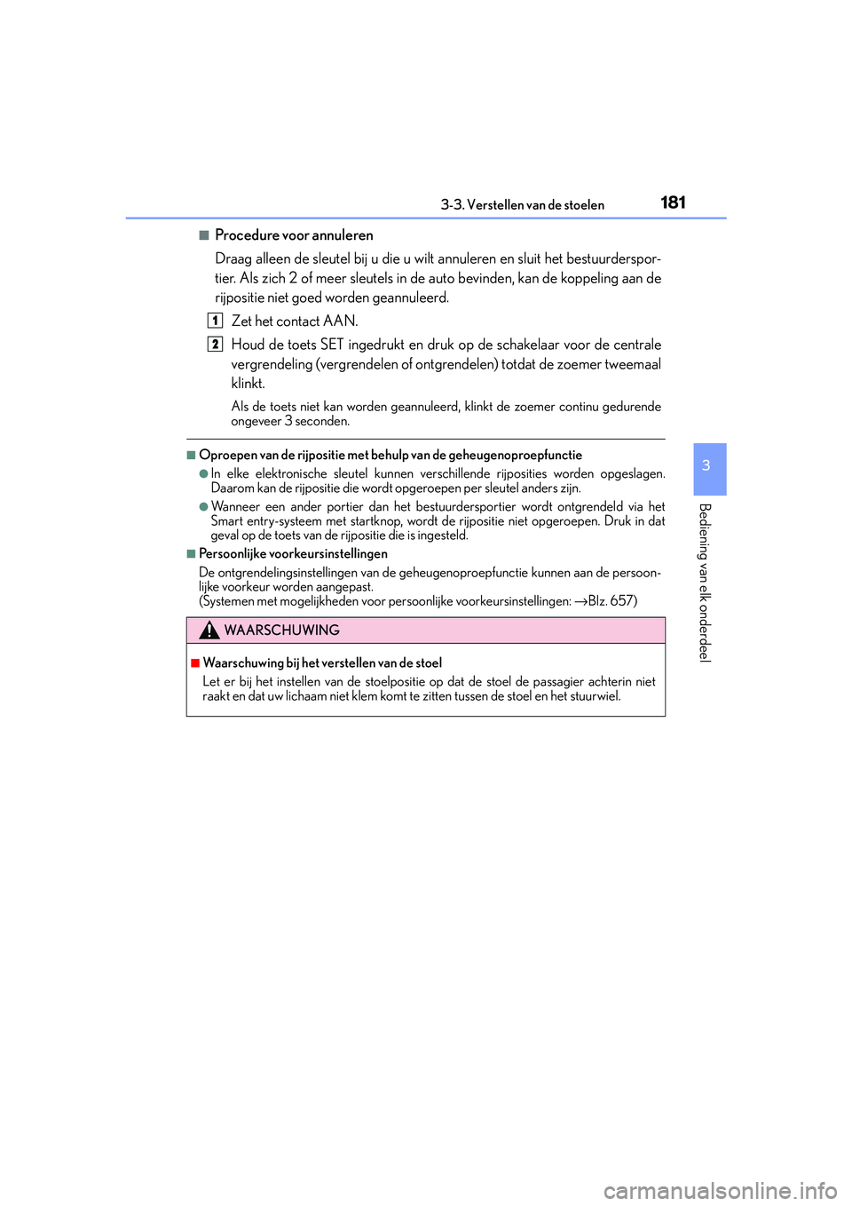 Lexus IS300h 2016 Manual (in Dutch) 1813-3. Verstellen van de stoelen
3
Bediening van elk onderdeel
IS300h_EE(OM53D89E)
■Procedure voor annuleren
Draag alleen de sleutel bij u die u wilt annuleren en sluit het bestuurderspor-
tier. Al Lexus IS300h 2016 Manual (in Dutch) 1813-3. Verstellen van de stoelen
3
Bediening van elk onderdeel
IS300h_EE(OM53D89E)
■Procedure voor annuleren
Draag alleen de sleutel bij u die u wilt annuleren en sluit het bestuurderspor-
tier. Al
