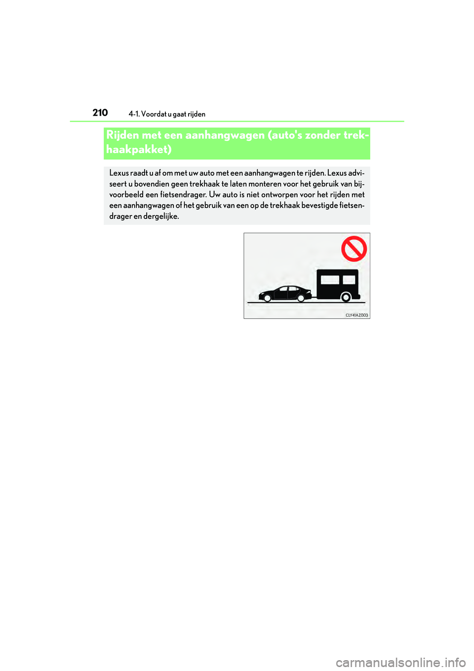 Lexus IS300h 2016 Manual (in Dutch) 2104-1. Voordat u gaat rijden
IS300h_EE(OM53D89E)
Rijden met een aanhangwagen (auto's zonder trek-
haakpakket)
Lexus raadt u af om met uw auto met een aanhangwagen te rijden. Lexus advi-
seert u b Lexus IS300h 2016 Manual (in Dutch) 2104-1. Voordat u gaat rijden
IS300h_EE(OM53D89E)
Rijden met een aanhangwagen (auto's zonder trek-
haakpakket)
Lexus raadt u af om met uw auto met een aanhangwagen te rijden. Lexus advi-
seert u b