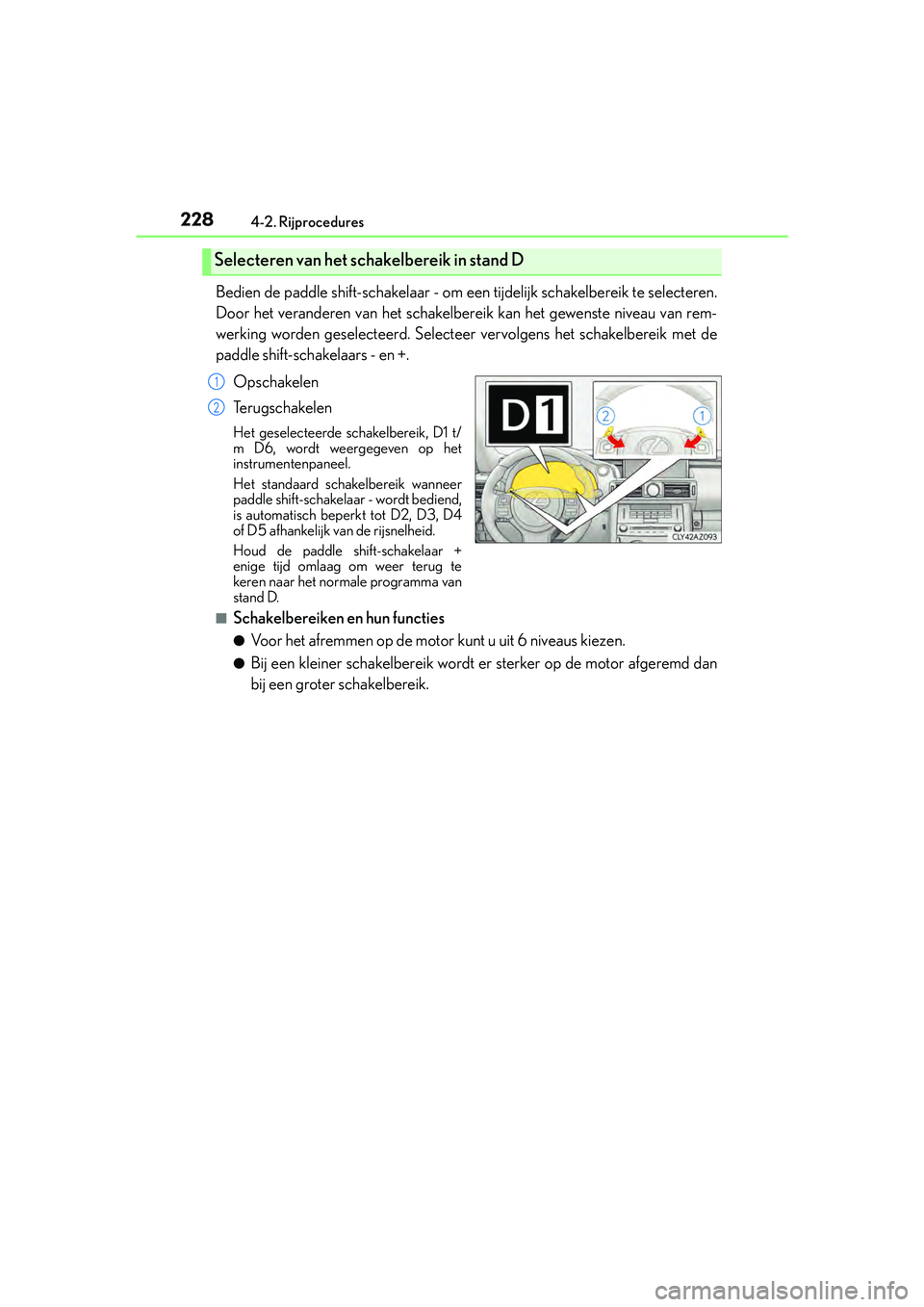 Lexus IS300h 2016  Manual (in Dutch) 2284-2. Rijprocedures
IS300h_EE(OM53D89E)
Bedien de paddle shift-schakelaar - om een tijdelijk schakelbereik te selecteren.
Door het veranderen van het schakelbereik kan het gewenste niveau van rem-
w