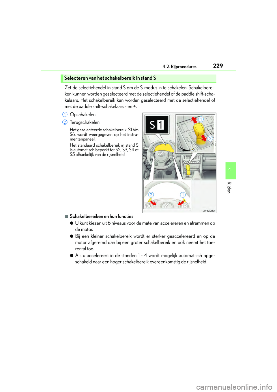 Lexus IS300h 2016  Manual (in Dutch) 2294-2. Rijprocedures
4
Rijden
IS300h_EE(OM53D89E)
Zet de selectiehendel in stand S om de S-modus in te schakelen. Schakelberei-
ken kunnen worden geselecteerd met de se lectiehendel of de paddle shif