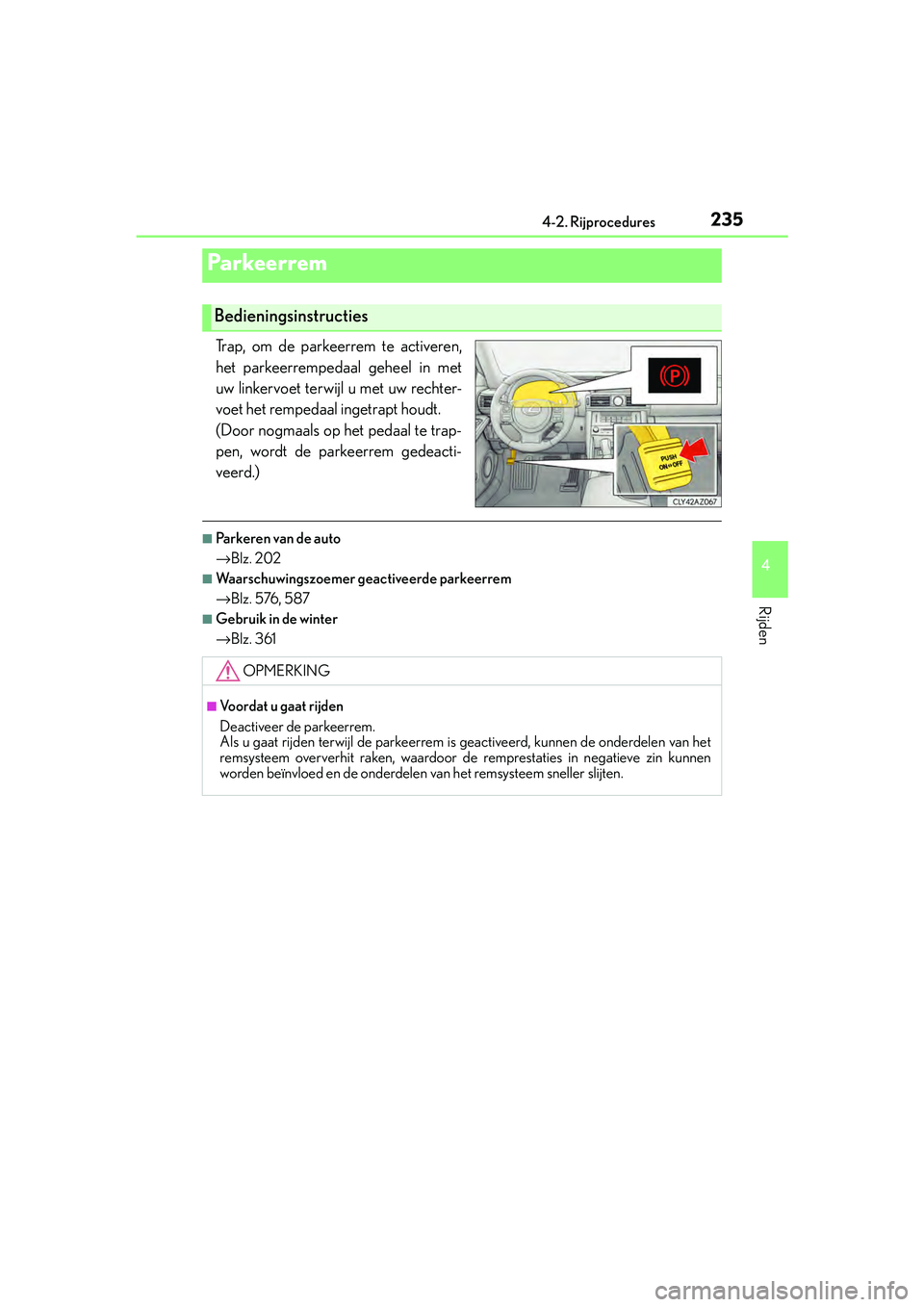 Lexus IS300h 2016  Manual (in Dutch) 2354-2. Rijprocedures
4
Rijden
IS300h_EE(OM53D89E)
Trap, om de parkeerrem te activeren,
het parkeerrempedaal geheel in met
uw linkervoet terwijl u met uw rechter-
voet het rempedaal ingetrapt houdt. 
