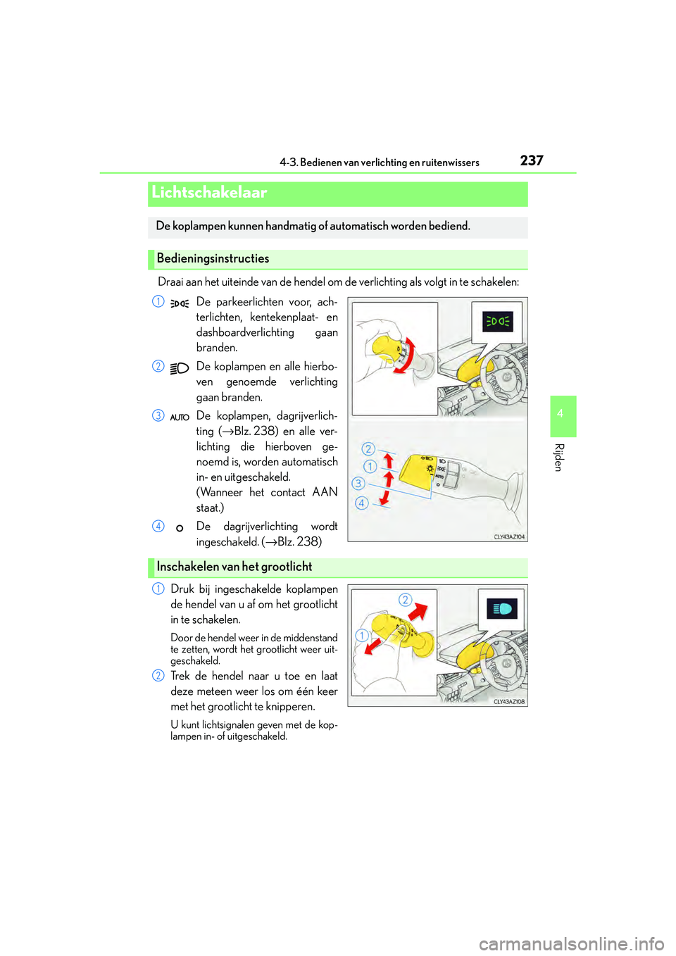 Lexus IS300h 2016  Manual (in Dutch) 237
4
Rijden
IS300h_EE(OM53D89E)4-3. Bedienen van verlichting en ruitenwissers
Draai aan het uiteinde van de hendel om 
de verlichting als volgt in te schakelen:
De parkeerlichten voor, ach-
terlichte
