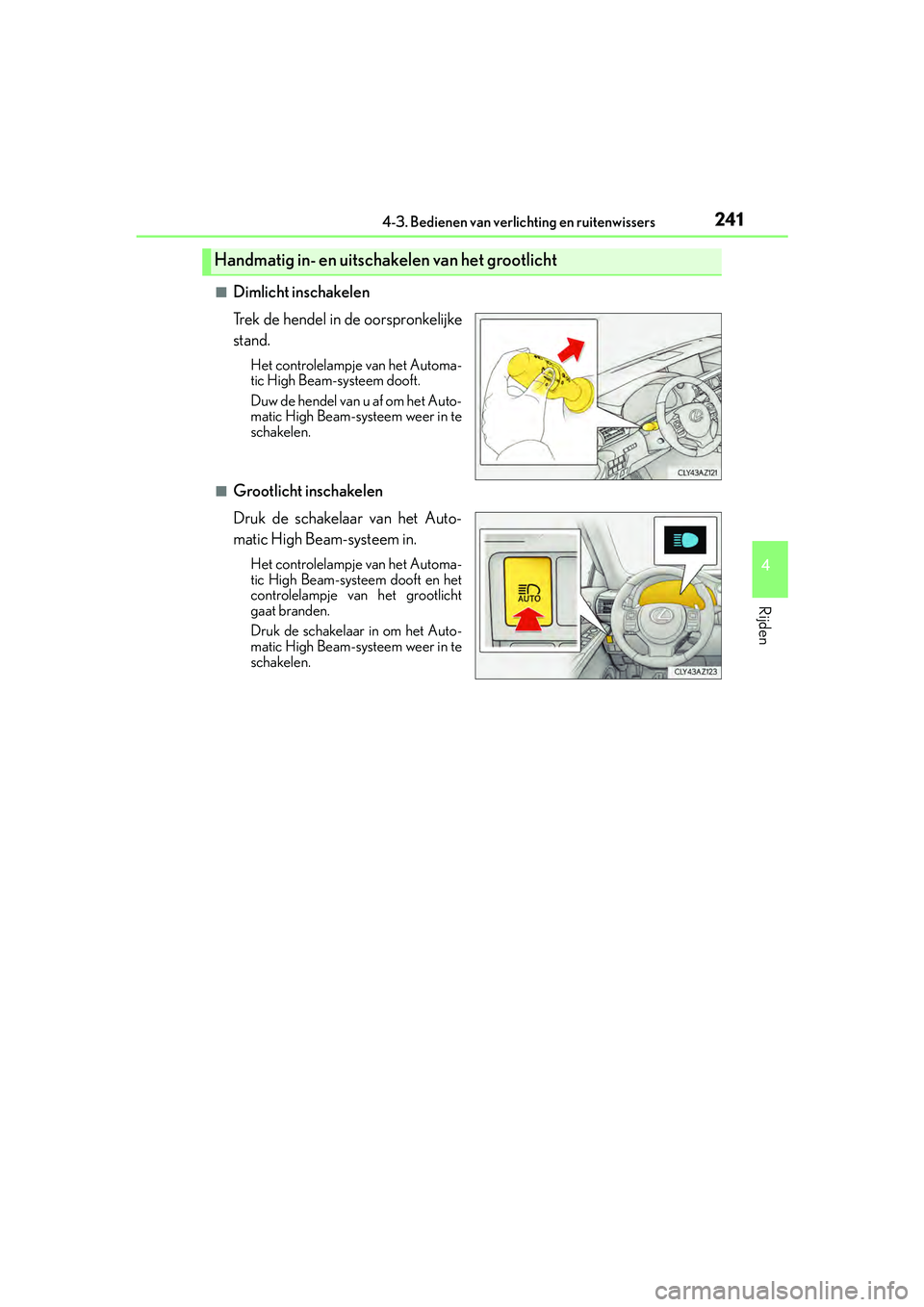 Lexus IS300h 2016 Manual (in Dutch) 2414-3. Bedienen van verlichting en ruitenwissers
4
Rijden
IS300h_EE(OM53D89E)
■Dimlicht inschakelen
Trek de hendel in de oorspronkelijke
stand.
Het controlelampje van het Automa-
tic High Beam-syst Lexus IS300h 2016 Manual (in Dutch) 2414-3. Bedienen van verlichting en ruitenwissers
4
Rijden
IS300h_EE(OM53D89E)
■Dimlicht inschakelen
Trek de hendel in de oorspronkelijke
stand.
Het controlelampje van het Automa-
tic High Beam-syst