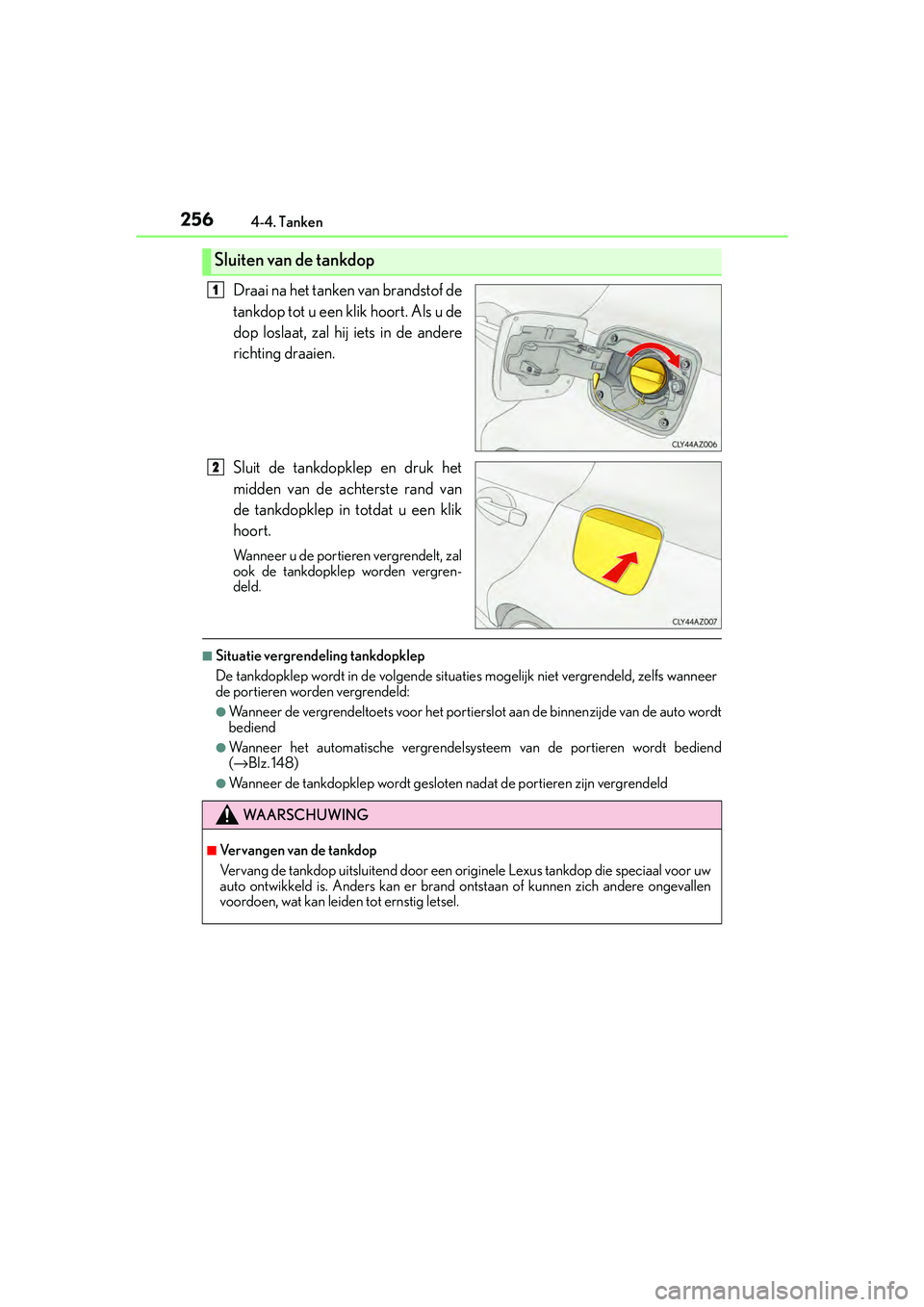 Lexus IS300h 2016 Manual (in Dutch) 2564-4. Tanken
IS300h_EE(OM53D89E)
Draai na het tanken van brandstof de
tankdop tot u een klik hoort. Als u de
dop loslaat, zal hij iets in de andere
richting draaien.
Sluit de tankdopklep en druk het Lexus IS300h 2016 Manual (in Dutch) 2564-4. Tanken
IS300h_EE(OM53D89E)
Draai na het tanken van brandstof de
tankdop tot u een klik hoort. Als u de
dop loslaat, zal hij iets in de andere
richting draaien.
Sluit de tankdopklep en druk het