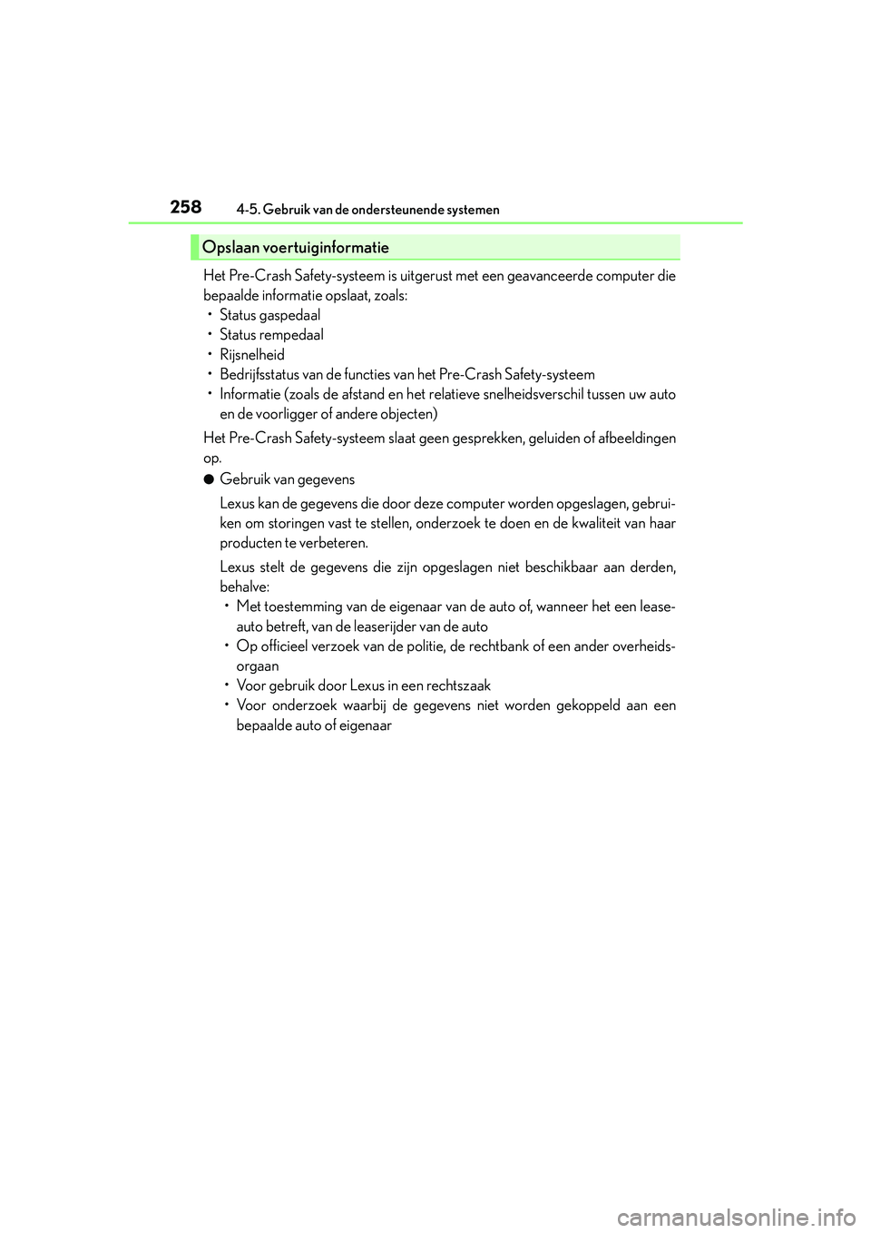Lexus IS300h 2016 Manual (in Dutch) 2584-5. Gebruik van de ondersteunende systemen
IS300h_EE(OM53D89E)
Het Pre-Crash Safety-systeem is uitgerust met een geavanceerde computer die
bepaalde informatie opslaat, zoals:
• Status gaspedaal
Lexus IS300h 2016 Manual (in Dutch) 2584-5. Gebruik van de ondersteunende systemen
IS300h_EE(OM53D89E)
Het Pre-Crash Safety-systeem is uitgerust met een geavanceerde computer die
bepaalde informatie opslaat, zoals:
• Status gaspedaal