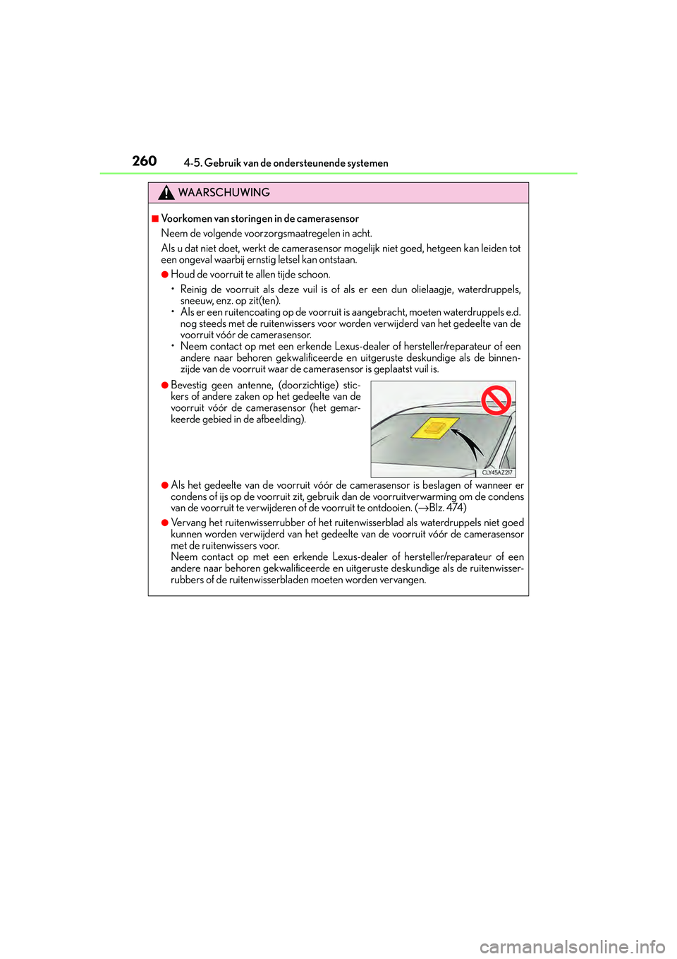 Lexus IS300h 2016 Manual (in Dutch) 2604-5. Gebruik van de ondersteunende systemen
IS300h_EE(OM53D89E)
WA A R S C H U W I N G
■Voorkomen van storingen in de camerasensor
Neem de volgende voorzorgsmaatregelen in acht.
Als u dat niet do Lexus IS300h 2016 Manual (in Dutch) 2604-5. Gebruik van de ondersteunende systemen
IS300h_EE(OM53D89E)
WA A R S C H U W I N G
■Voorkomen van storingen in de camerasensor
Neem de volgende voorzorgsmaatregelen in acht.
Als u dat niet do