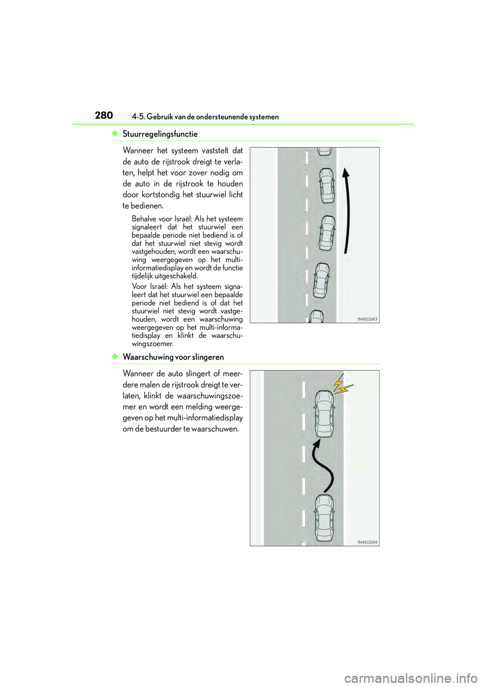 Lexus IS300h 2016 Manual (in Dutch) 2804-5. Gebruik van de ondersteunende systemen
IS300h_EE(OM53D89E)
◆Stuurregelingsfunctie
Wanneer het systeem vaststelt dat
de auto de rijstrook dreigt te verla-
ten, helpt het voor zover nodig om
d Lexus IS300h 2016 Manual (in Dutch) 2804-5. Gebruik van de ondersteunende systemen
IS300h_EE(OM53D89E)
◆Stuurregelingsfunctie
Wanneer het systeem vaststelt dat
de auto de rijstrook dreigt te verla-
ten, helpt het voor zover nodig om
d