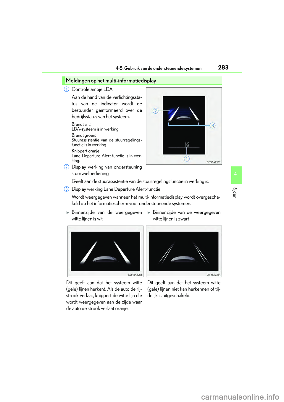 Lexus IS300h 2016  Manual (in Dutch) 2834-5. Gebruik van de ondersteunende systemen
4
Rijden
IS300h_EE(OM53D89E)
Controlelampje LDA
Aan de hand van de verlichtingssta-
tus van de indicator wordt de
bestuurder geïnformeerd over de
bedrij