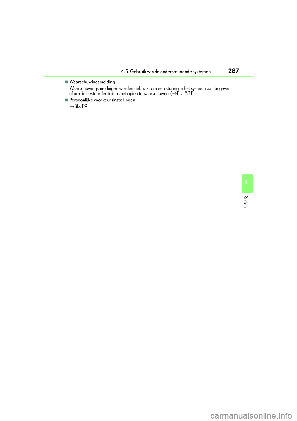 Lexus IS300h 2016  Manual (in Dutch) 2874-5. Gebruik van de ondersteunende systemen
4
Rijden
IS300h_EE(OM53D89E)
■Waarschuwingsmelding
Waarschuwingsmeldingen worden gebruikt om een storing in het systeem aan te geven
of om de bestuurde