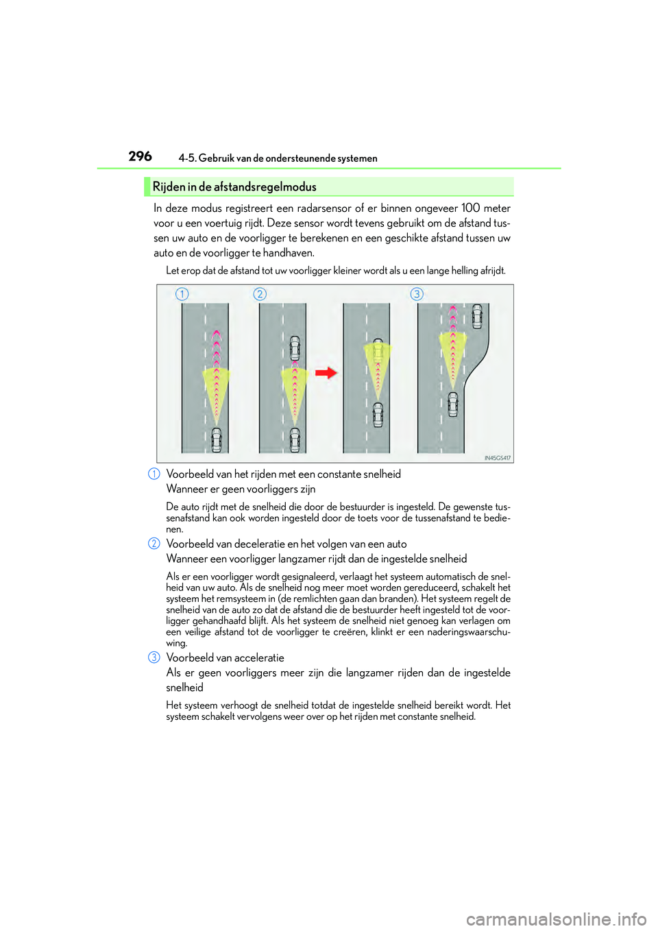 Lexus IS300h 2016 Manual (in Dutch) 2964-5. Gebruik van de ondersteunende systemen
IS300h_EE(OM53D89E)
In deze modus registreert een radarsensor of er binnen ongeveer 100 meter
voor u een voertuig rijdt. Deze sensor wordt tevens gebruik Lexus IS300h 2016 Manual (in Dutch) 2964-5. Gebruik van de ondersteunende systemen
IS300h_EE(OM53D89E)
In deze modus registreert een radarsensor of er binnen ongeveer 100 meter
voor u een voertuig rijdt. Deze sensor wordt tevens gebruik