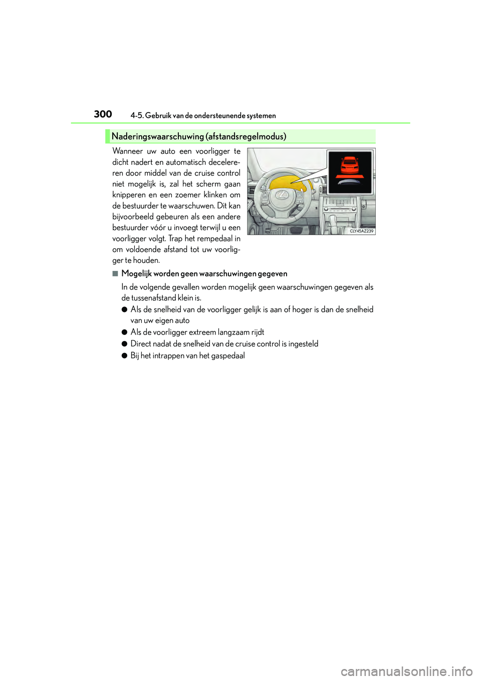 Lexus IS300h 2016 Manual (in Dutch) 3004-5. Gebruik van de ondersteunende systemen
IS300h_EE(OM53D89E)
Wanneer uw auto een voorligger te
dicht nadert en automatisch decelere-
ren door middel van de cruise control
niet mogelijk is, zal h Lexus IS300h 2016 Manual (in Dutch) 3004-5. Gebruik van de ondersteunende systemen
IS300h_EE(OM53D89E)
Wanneer uw auto een voorligger te
dicht nadert en automatisch decelere-
ren door middel van de cruise control
niet mogelijk is, zal h