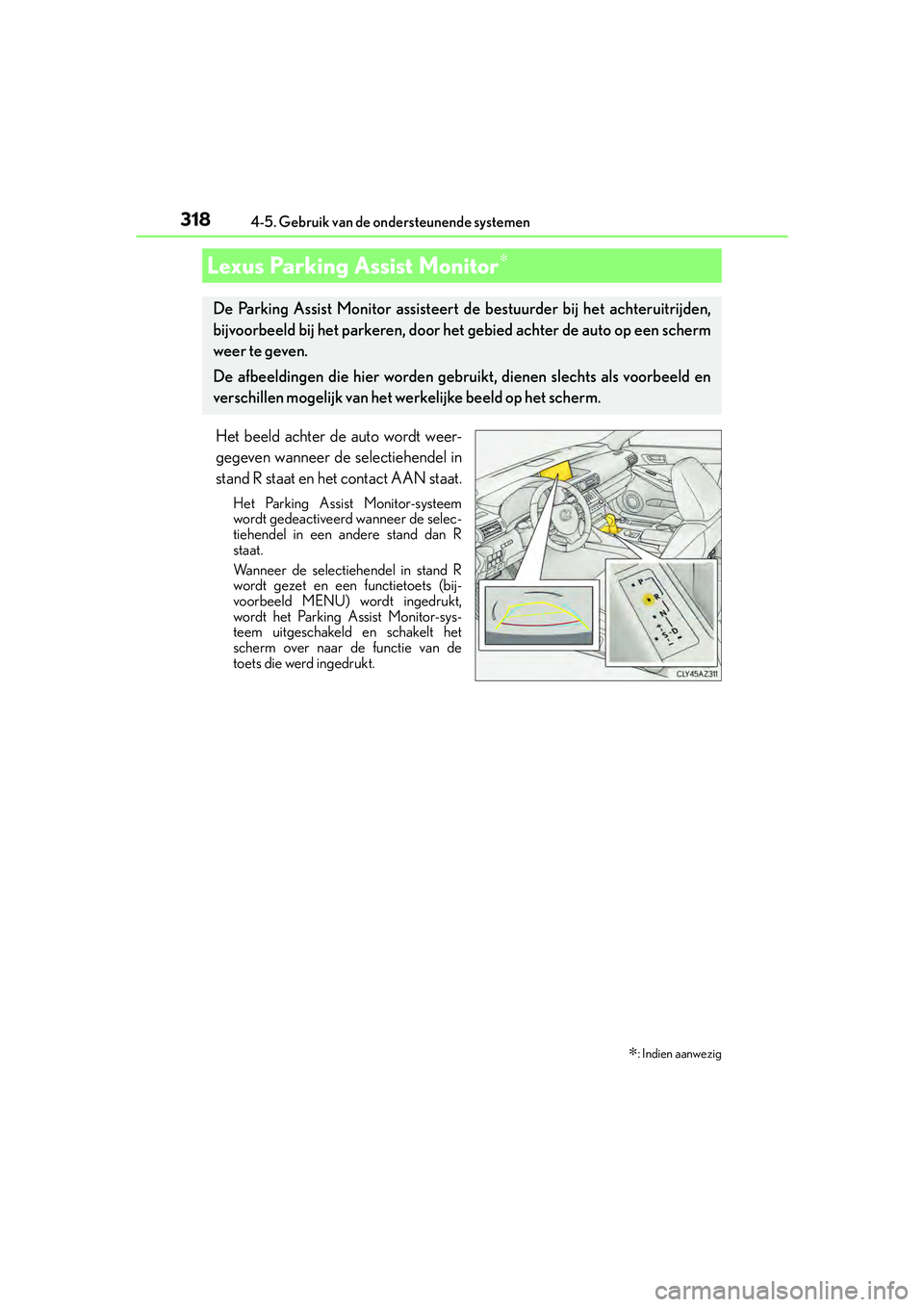 Lexus IS300h 2016 Manual (in Dutch) 3184-5. Gebruik van de ondersteunende systemen
IS300h_EE(OM53D89E)
Het beeld achter de auto wordt weer-
gegeven wanneer de selectiehendel in
stand R staat en het contact AAN staat.
Het Parking Assist Lexus IS300h 2016 Manual (in Dutch) 3184-5. Gebruik van de ondersteunende systemen
IS300h_EE(OM53D89E)
Het beeld achter de auto wordt weer-
gegeven wanneer de selectiehendel in
stand R staat en het contact AAN staat.
Het Parking Assist