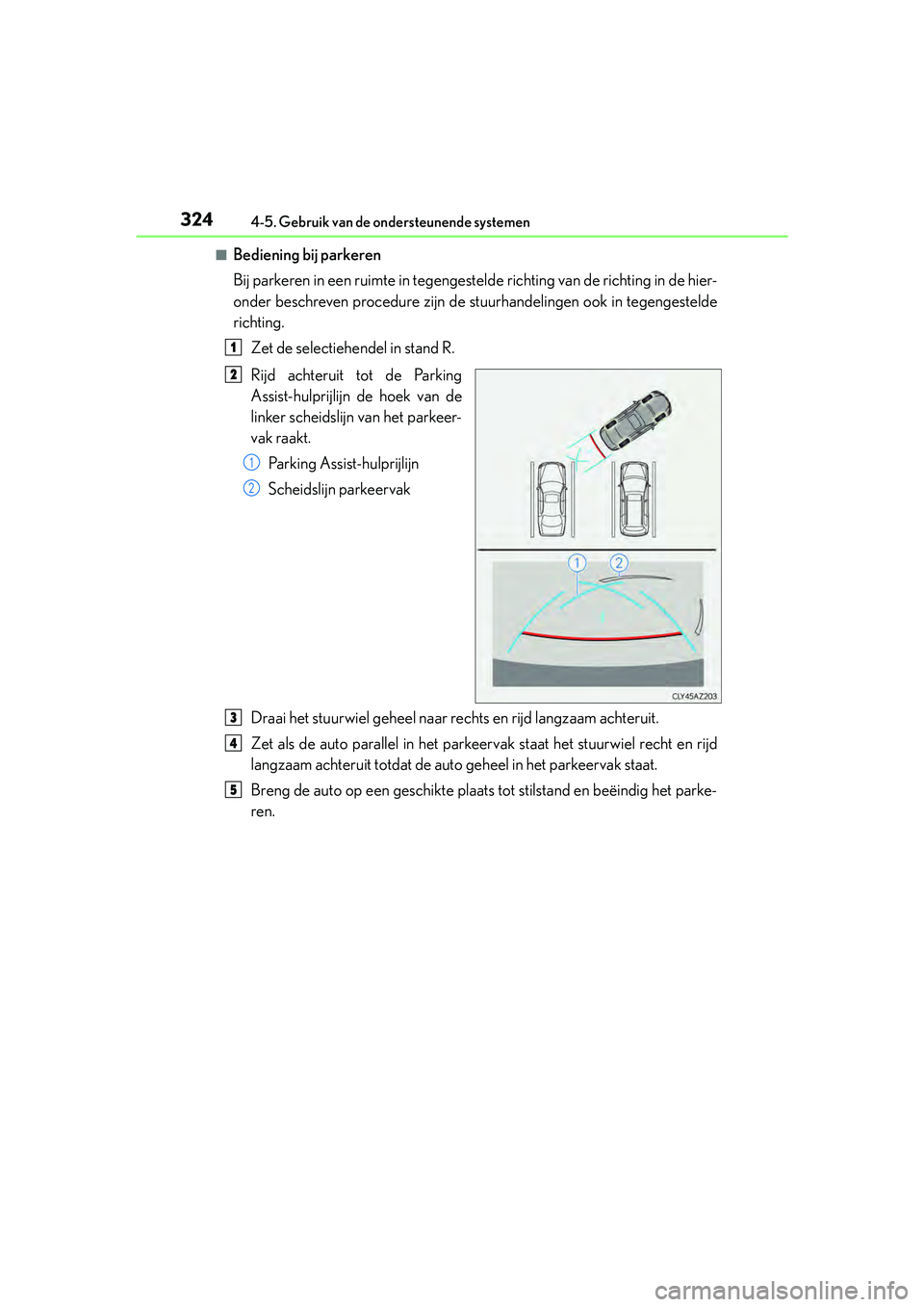 Lexus IS300h 2016  Manual (in Dutch) 3244-5. Gebruik van de ondersteunende systemen
IS300h_EE(OM53D89E)
■Bediening bij parkeren
Bij parkeren in een ruimte in tegengesteld e richting van de richting in de hier-
onder beschreven procedur