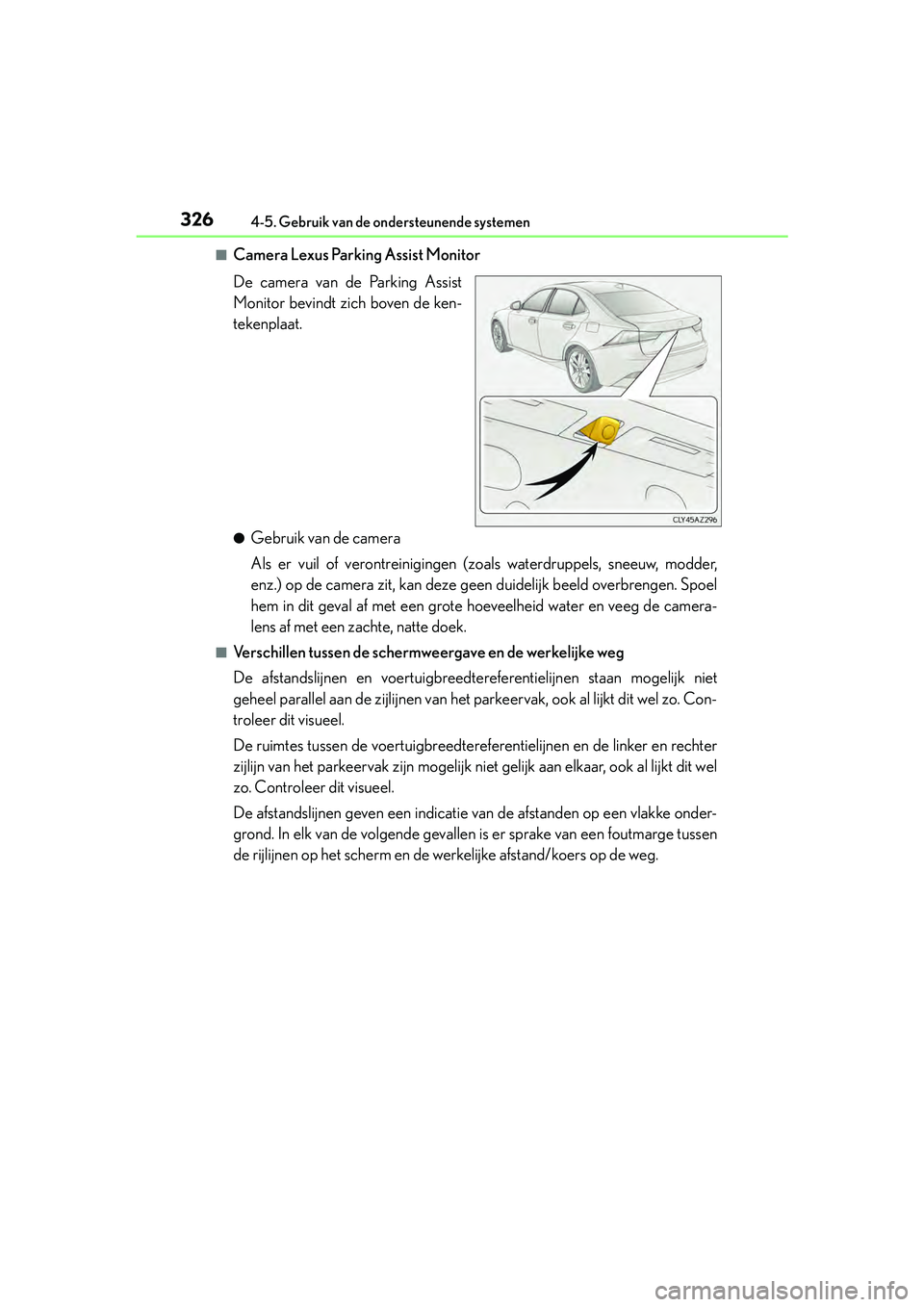 Lexus IS300h 2016  Manual (in Dutch) 3264-5. Gebruik van de ondersteunende systemen
IS300h_EE(OM53D89E)
■Camera Lexus Parking Assist Monitor
De camera van de Parking Assist
Monitor bevindt zich boven de ken-
tekenplaat.
●Gebruik van 
