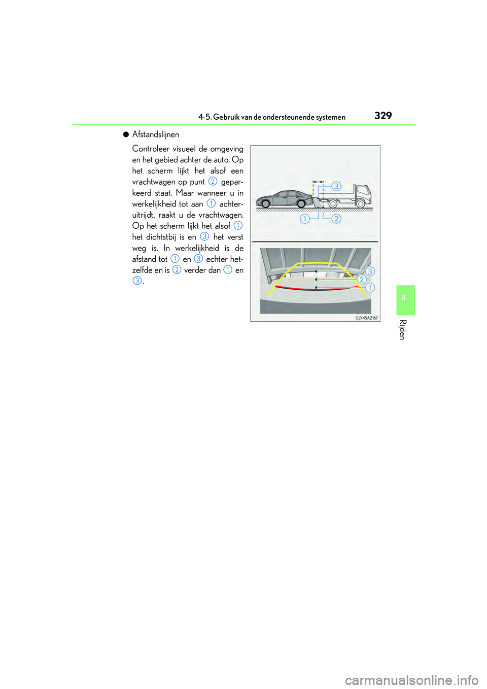 Lexus IS300h 2016  Manual (in Dutch) 3294-5. Gebruik van de ondersteunende systemen
4
Rijden
IS300h_EE(OM53D89E)
●Afstandslijnen
Controleer visueel de omgeving
en het gebied achter de auto. Op
het scherm lijkt het alsof een
vrachtwagen
