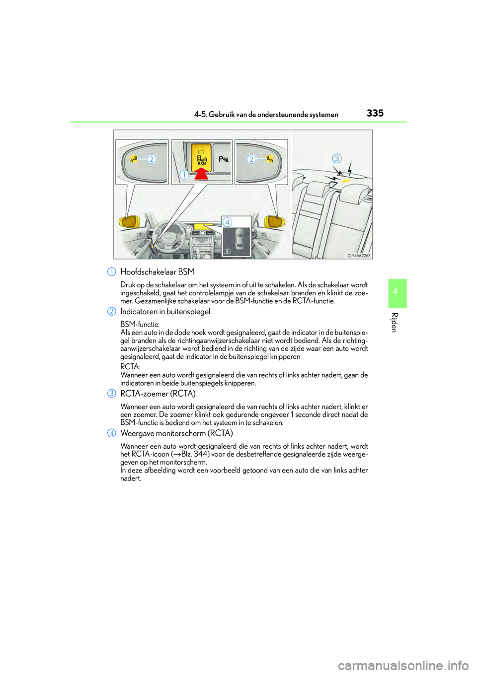 Lexus IS300h 2016 Manual (in Dutch) 3354-5. Gebruik van de ondersteunende systemen
4
Rijden
IS300h_EE(OM53D89E)
Hoofdschakelaar BSM
Druk op de schakelaar om het systeem in of uit te schakelen. Als de schakelaar wordt
ingeschakeld, gaat Lexus IS300h 2016 Manual (in Dutch) 3354-5. Gebruik van de ondersteunende systemen
4
Rijden
IS300h_EE(OM53D89E)
Hoofdschakelaar BSM
Druk op de schakelaar om het systeem in of uit te schakelen. Als de schakelaar wordt
ingeschakeld, gaat