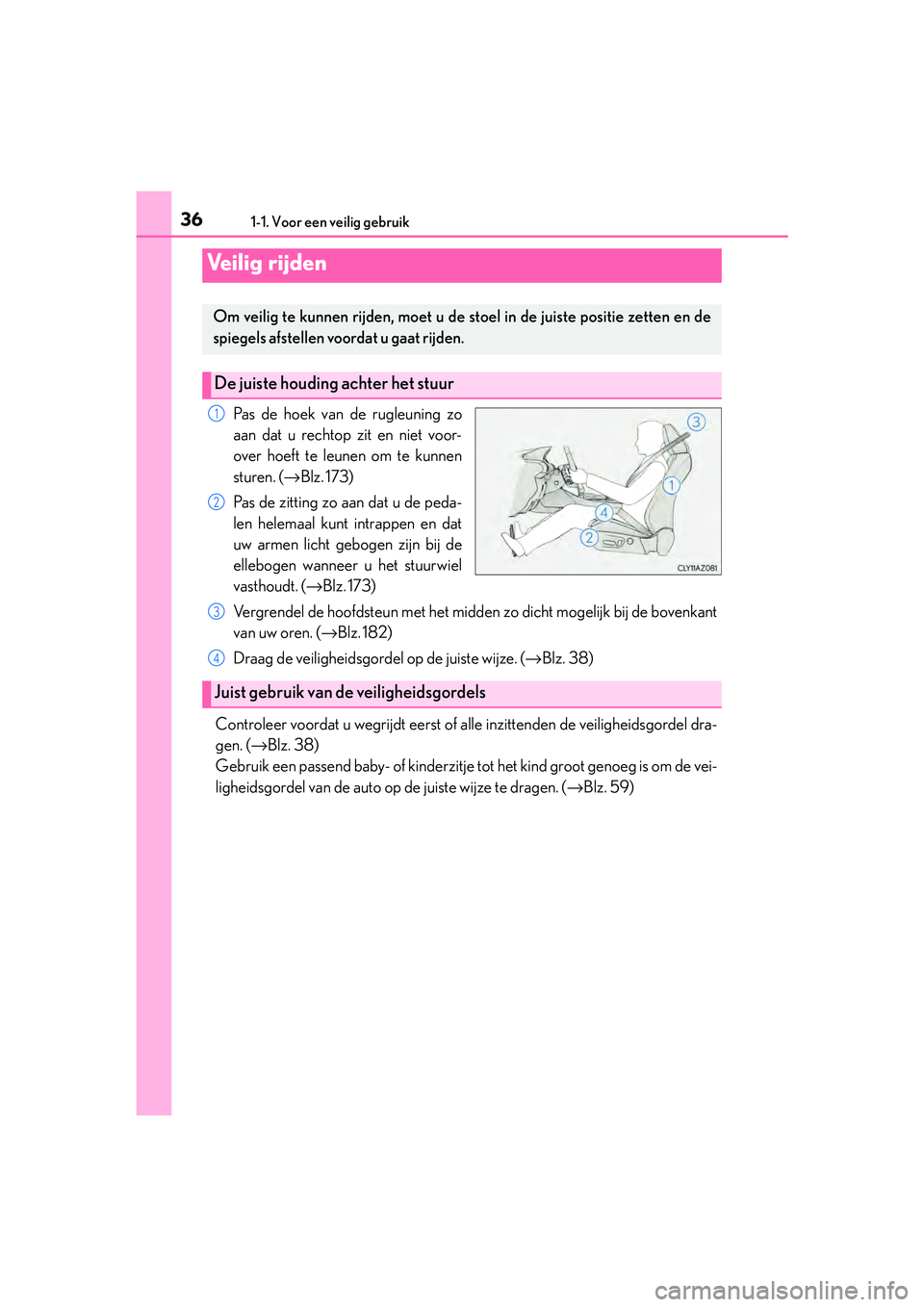 Lexus IS300h 2016 Manual (in Dutch) 361-1. Voor een veilig gebruik
IS300h_EE(OM53D89E)
Pas de hoek van de rugleuning zo
aan dat u rechtop zit en niet voor-
over hoeft te leunen om te kunnen
sturen. (→Blz. 173)
Pas de zitting zo aan da Lexus IS300h 2016 Manual (in Dutch) 361-1. Voor een veilig gebruik
IS300h_EE(OM53D89E)
Pas de hoek van de rugleuning zo
aan dat u rechtop zit en niet voor-
over hoeft te leunen om te kunnen
sturen. (→Blz. 173)
Pas de zitting zo aan da