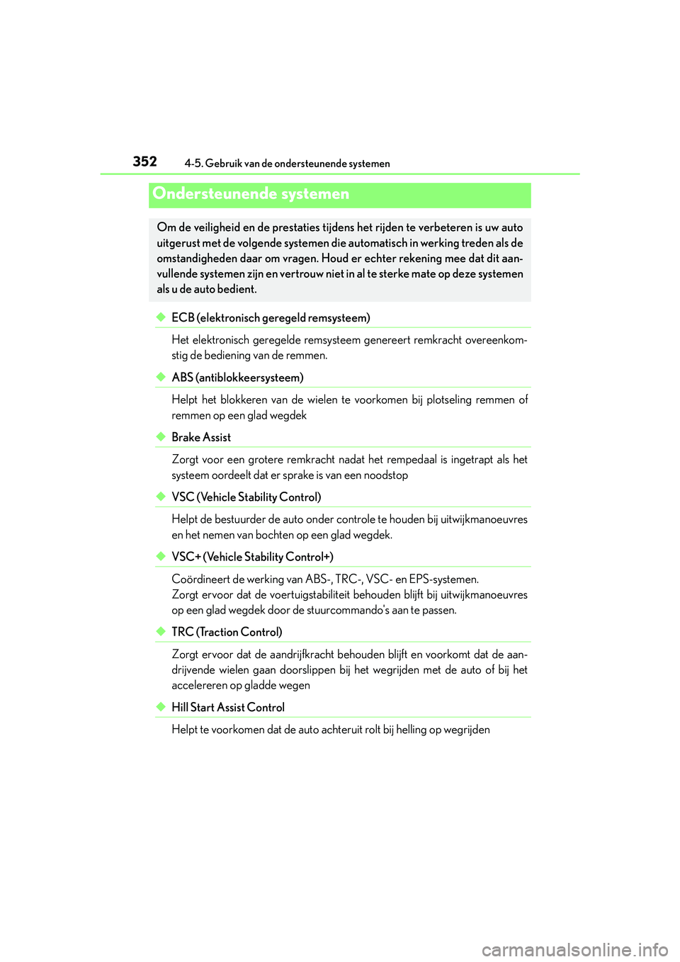 Lexus IS300h 2016  Manual (in Dutch) 3524-5. Gebruik van de ondersteunende systemen
IS300h_EE(OM53D89E)
◆ECB (elektronisch geregeld remsysteem)
Het elektronisch geregelde remsysteem genereert remkracht overeenkom-
stig de bediening van
